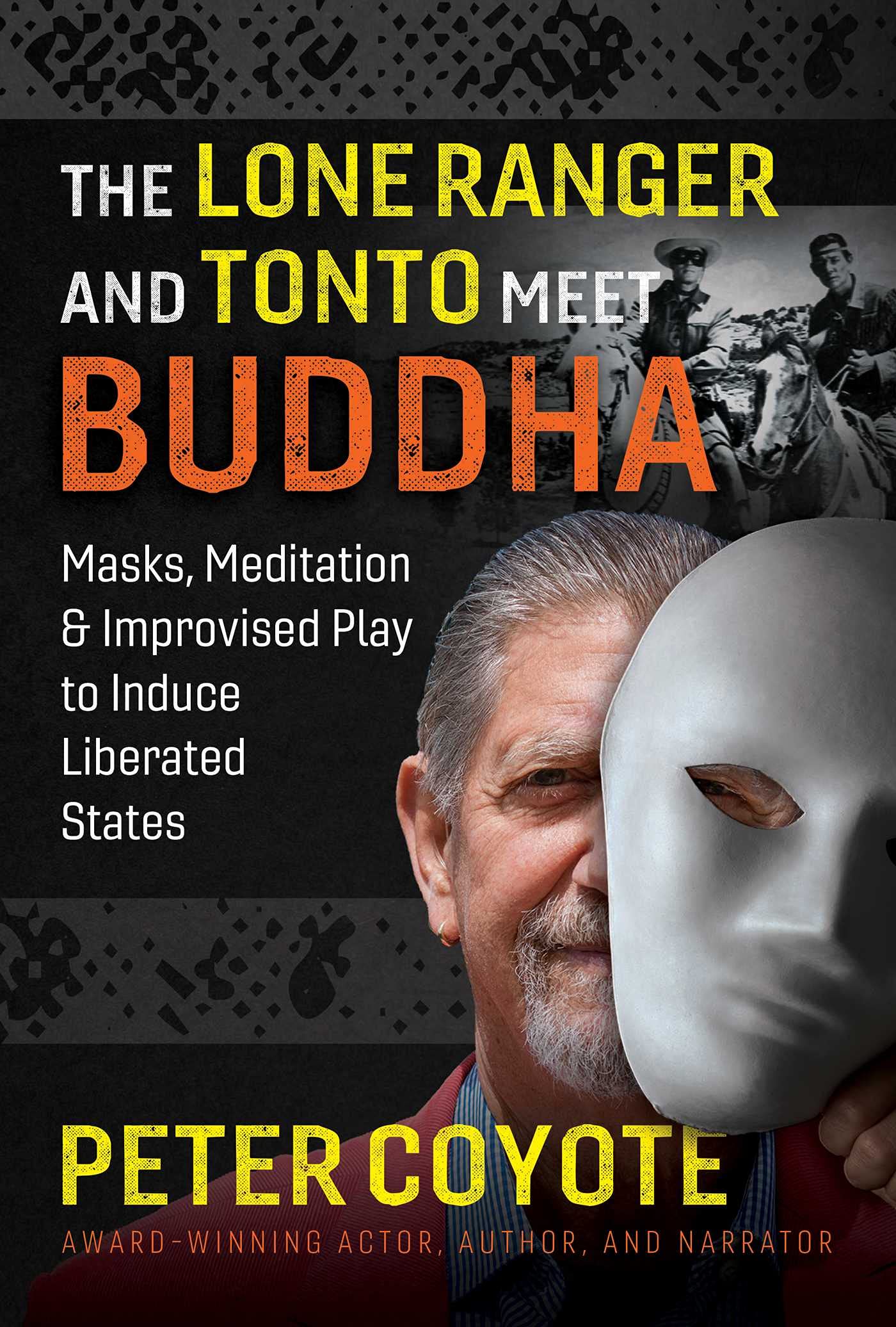 Buy The Lone Ranger and Tonto Meet Buddha: Masks, Meditation, and Improvised Play to Induce Liberated States — BookShops.in