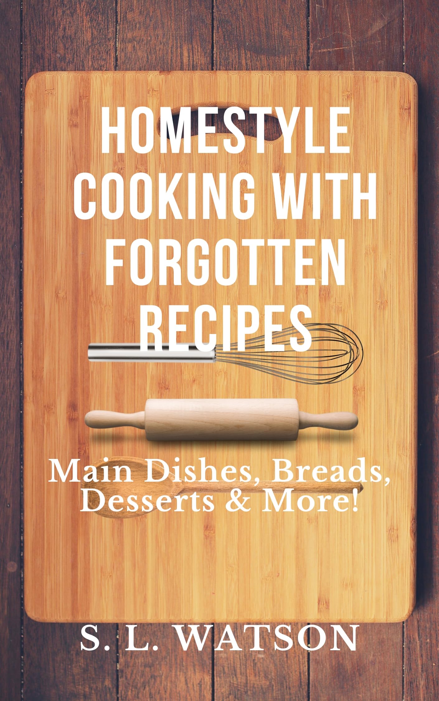 Homestyle Cooking With Forgotten Recipes: Main Dishes, Breads, Desserts & More! (Southern Cooking Recipes)