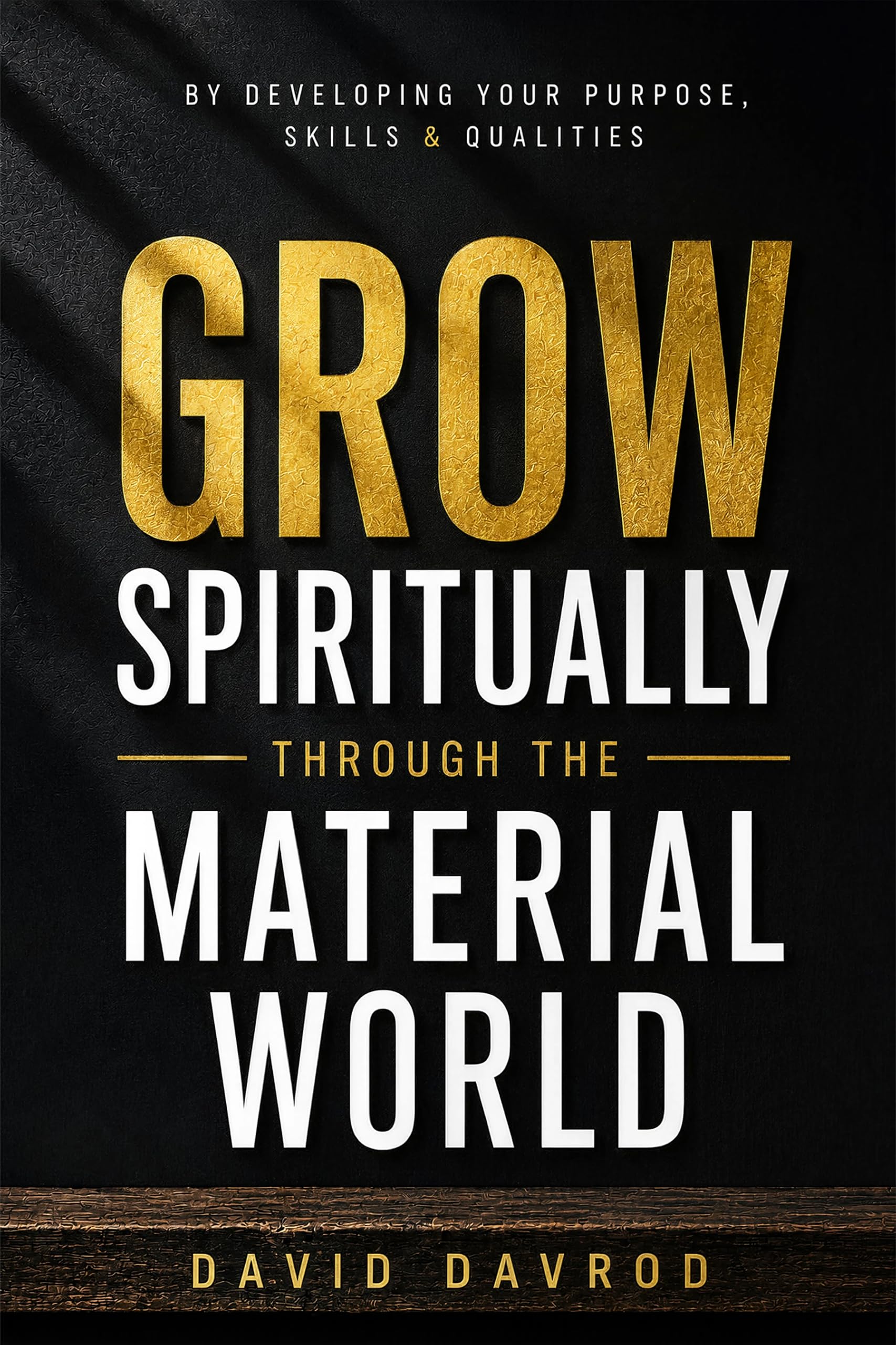 Grow Spiritually Through The Material World: By Developing Your Purpose, Skills & Qualities