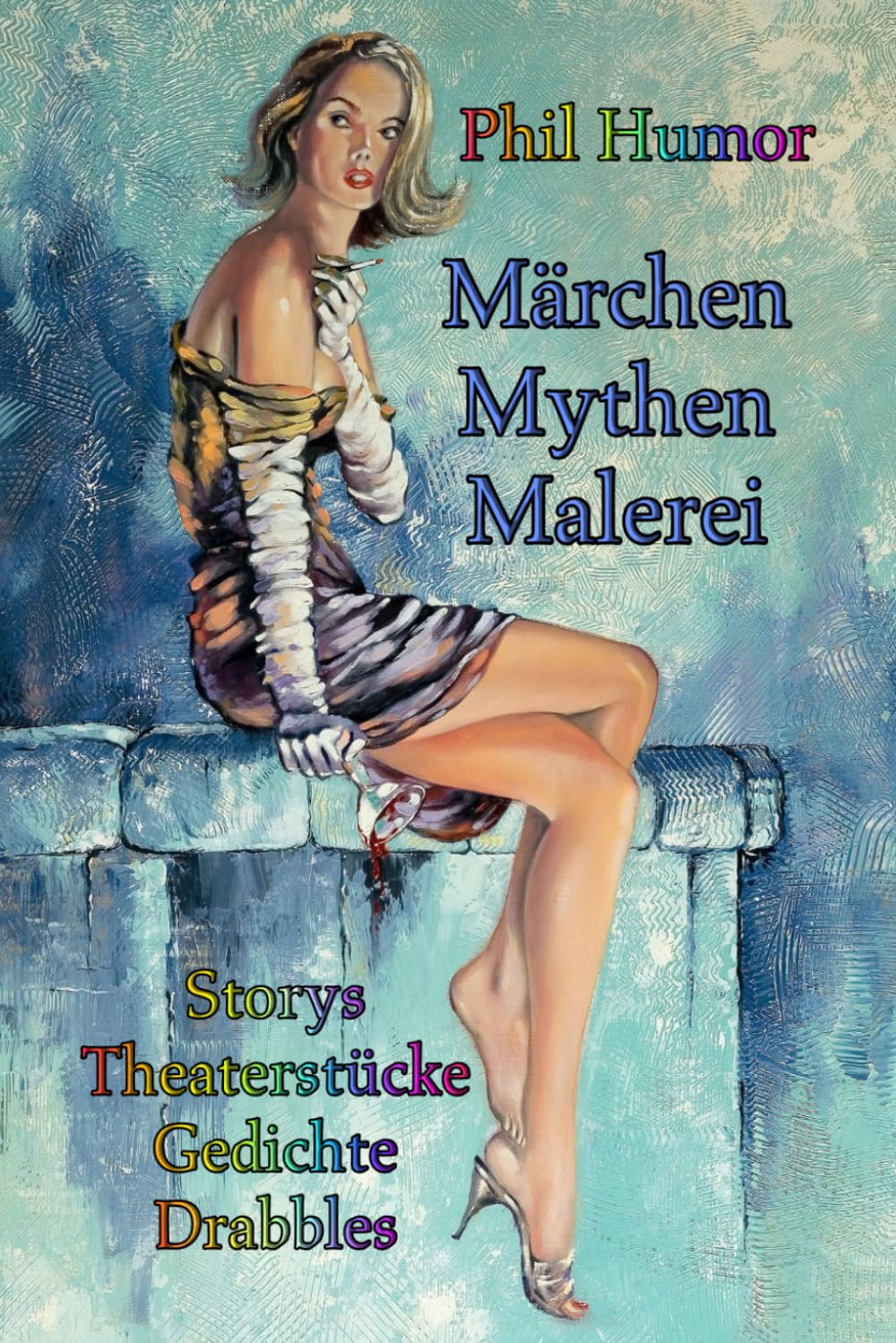 Märchen Mythen Malerei: Storys Theaterstücke Gedichte Drabbles