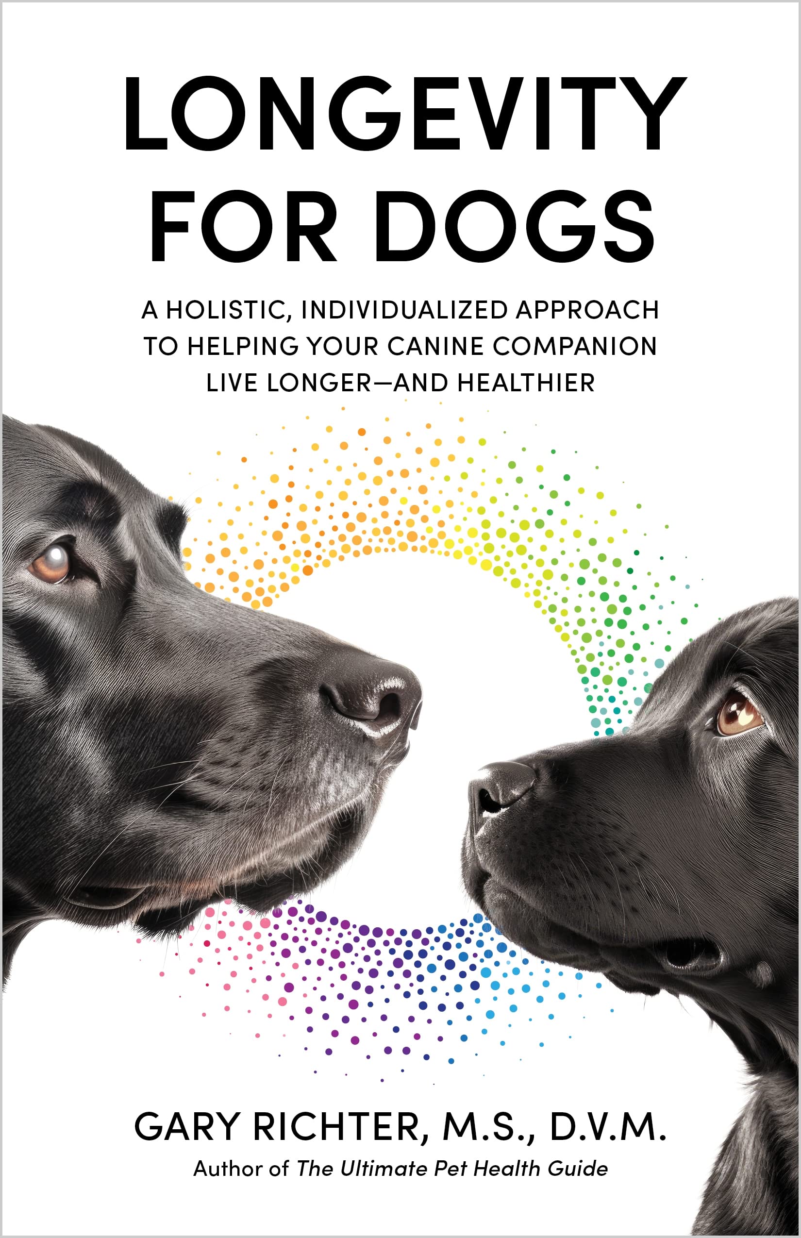 Longevity for Dogs: A Holistic, Individualized Approach to Helping You
