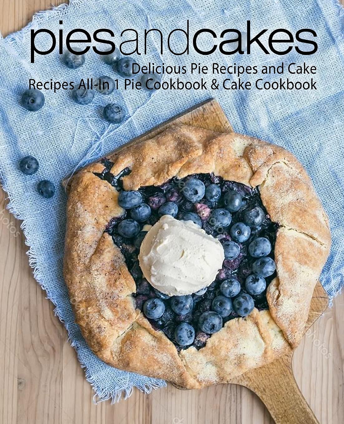 Pies and Cakes: Delicious Pie Recipes and Cakes Recipes All-in 1 Pie Cookbook & Cake Cookbook      Paperback – May 5, 2017
