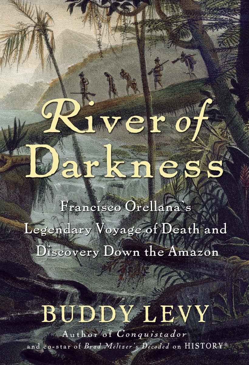 Buy River of Darkness: Francisco Orellana's Legendary Voyage of Death and Discovery Down the Amazon — BookShops.in