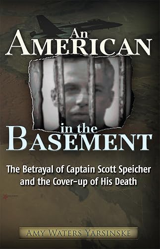An American in the Basement The Betrayal of Captain Scott Speicher and the Cover-up of His Death