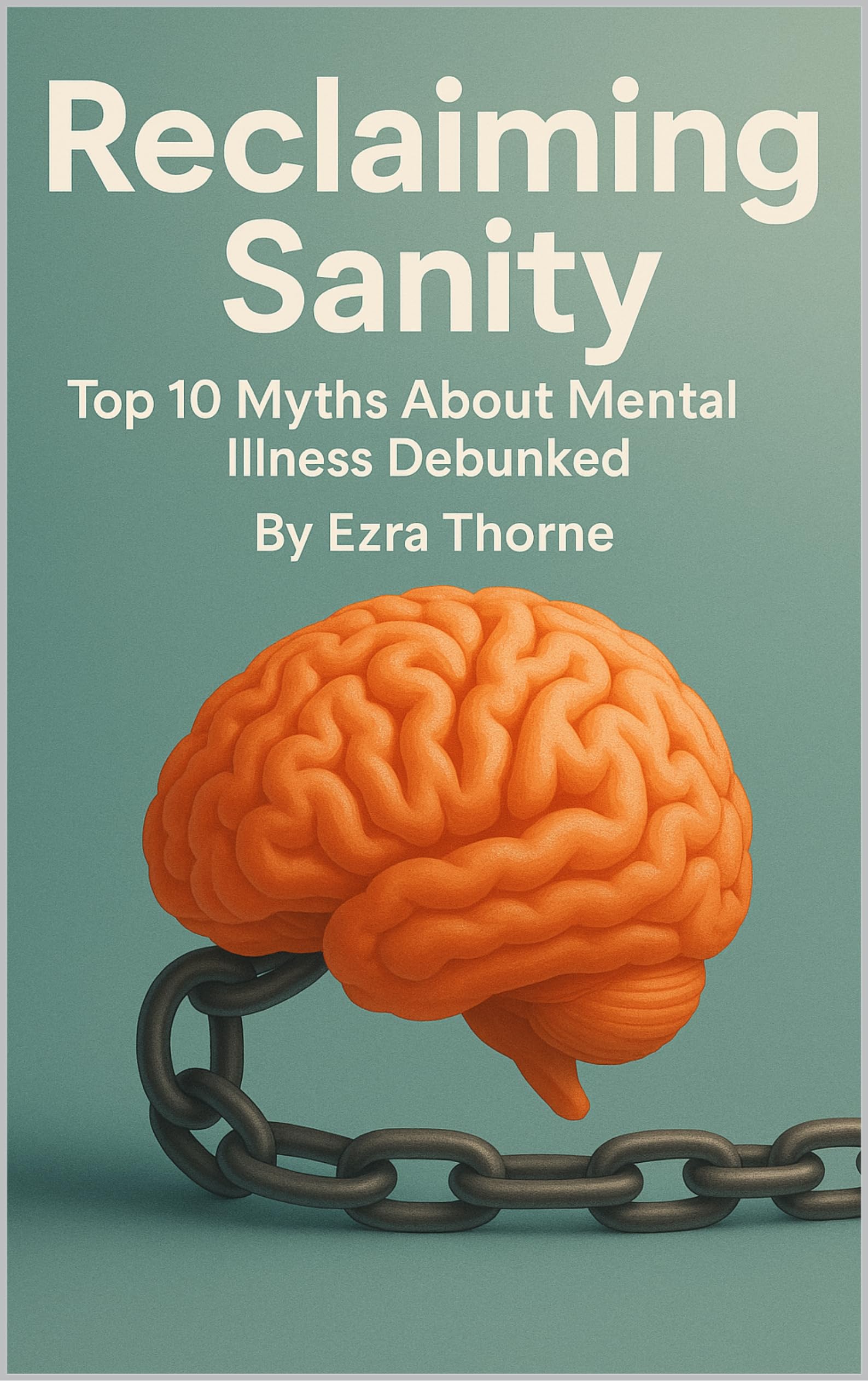 Reclaiming Sanity: Debunking the Top 10 Myths of Mental Illness and Recovery