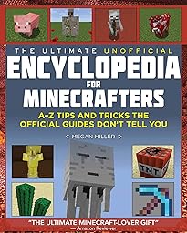The Ultimate Unofficial Encyclopedia for Minecrafters: An A – Z Book of Tips and Tricks the Official Guides Don’t Teach You