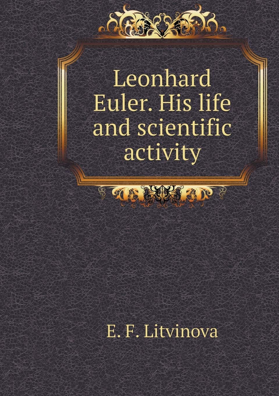 Leonhard Euler. His life and scientific activity