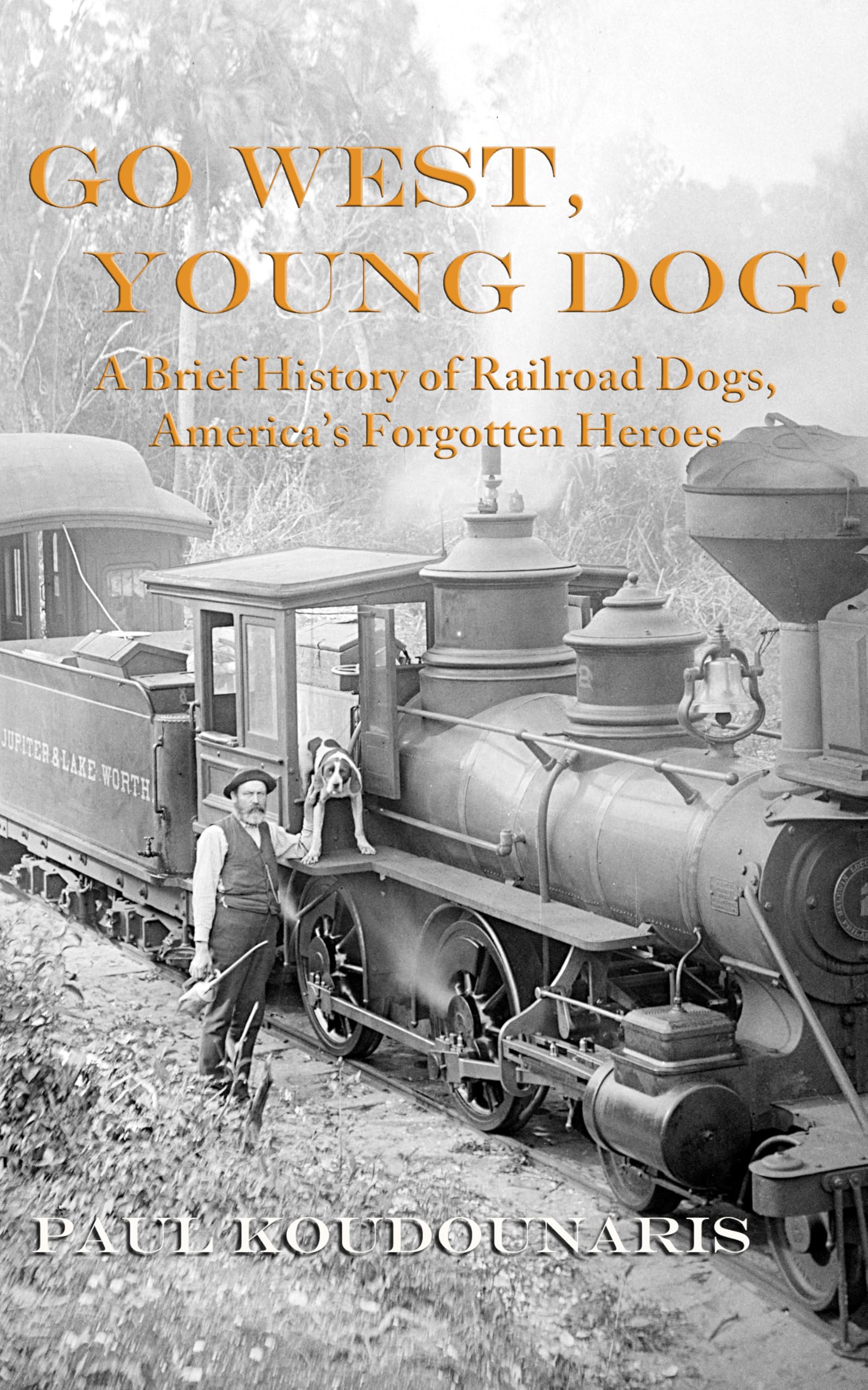 Go West, Young Dog!: A Brief History of Railroad Dogs, America's Forgotten Heroes