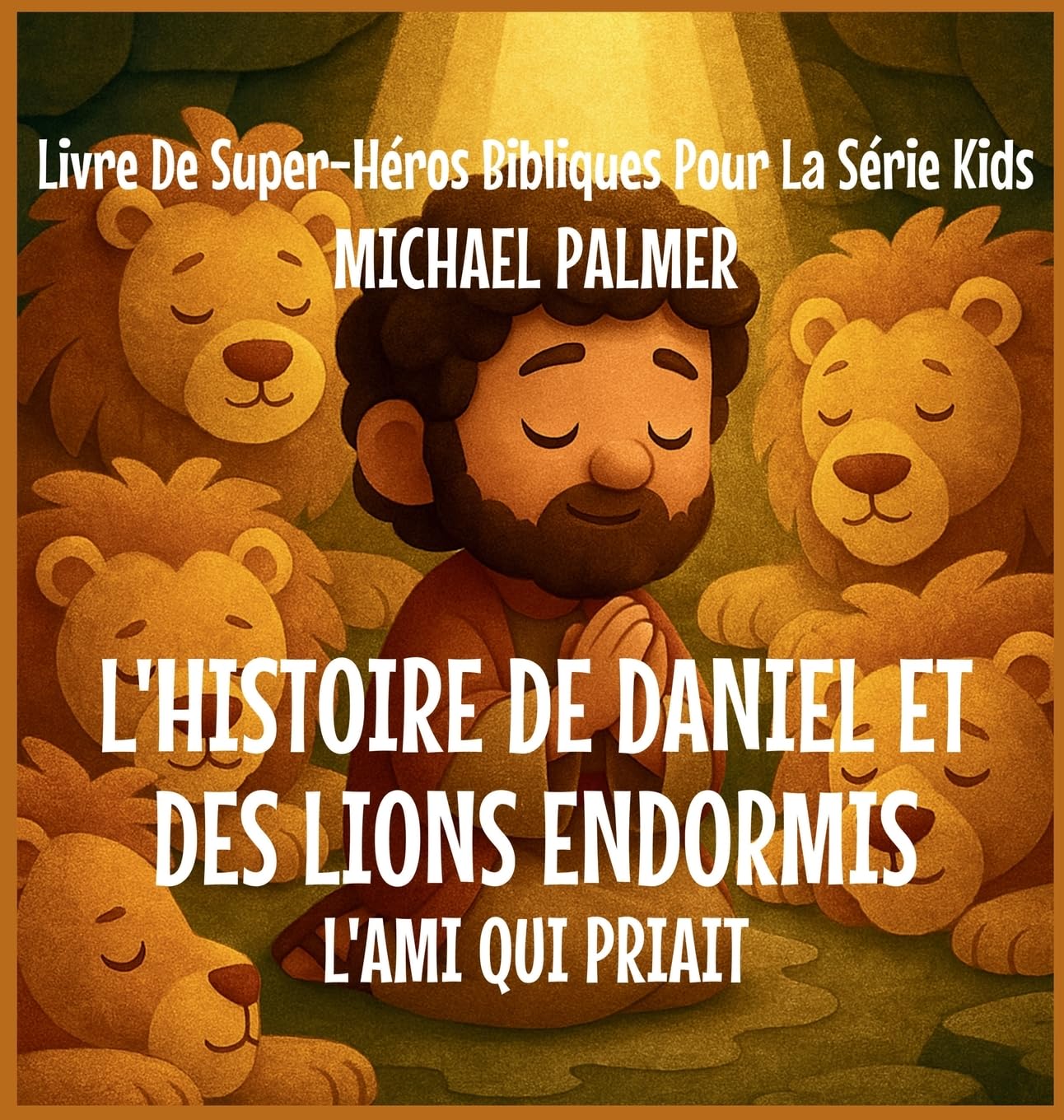 L'histoire de Daniel et des Lions Endormis: L'Ami Qui Priait: 3 (Livre de Super-Héros Bibliques Pour la Série Kids)