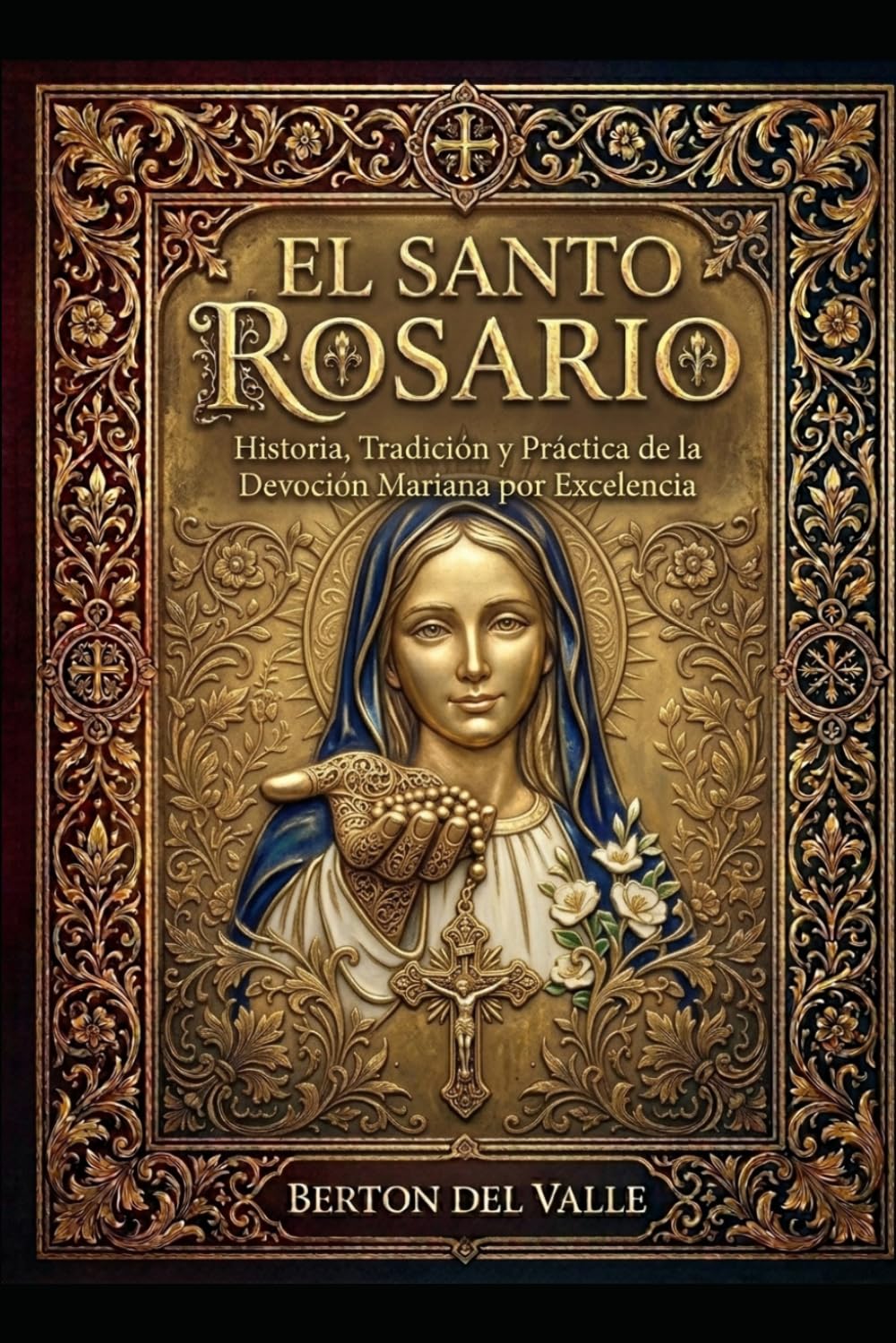 EL SANTO ROSARIO: Historia, Tradición y Práctica de la Devoción Mariana por Excelencia