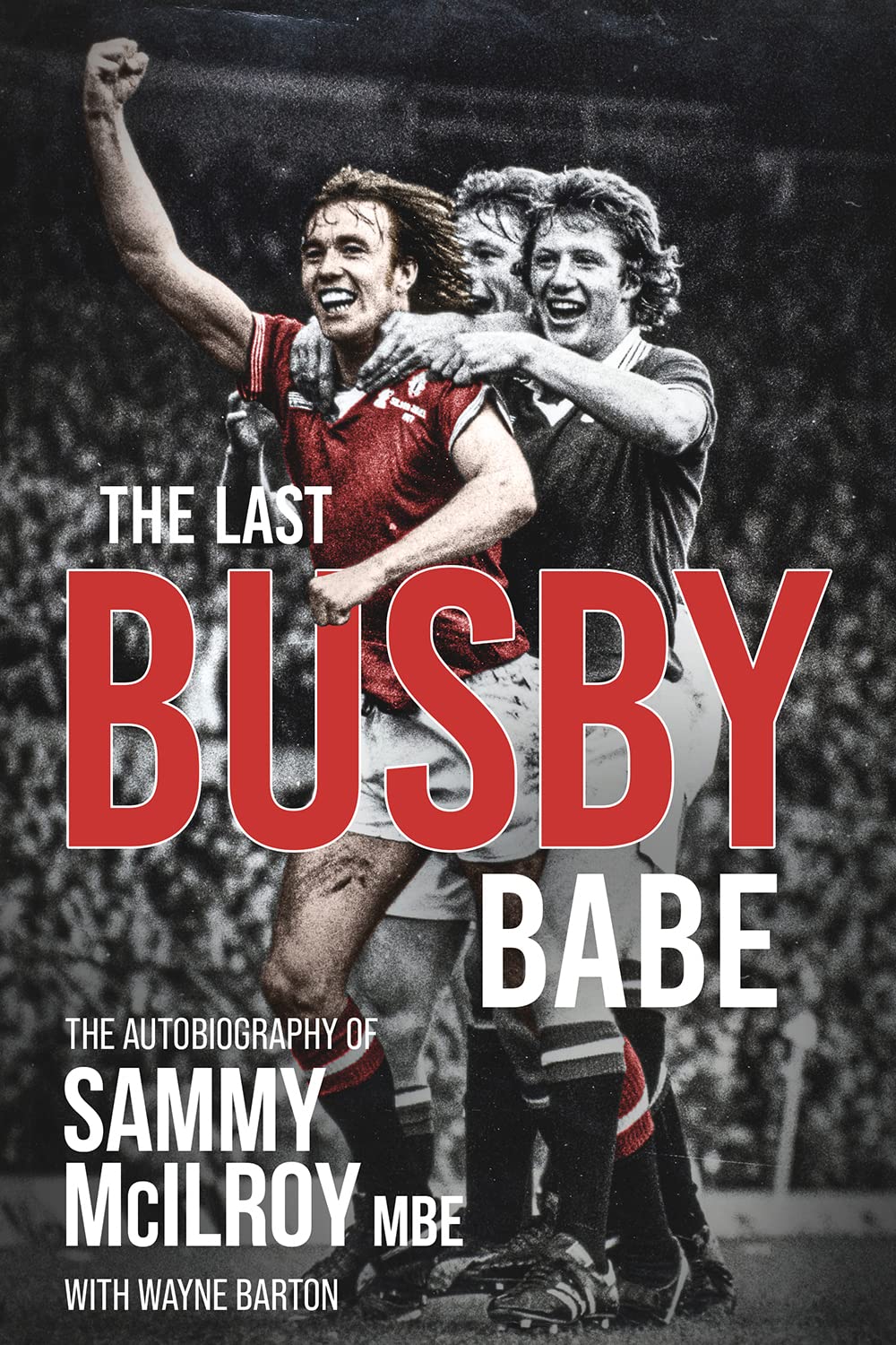 The Last Busby Babe: The Autobiography of Sammy  by Sammy McIlroy HARDBACK