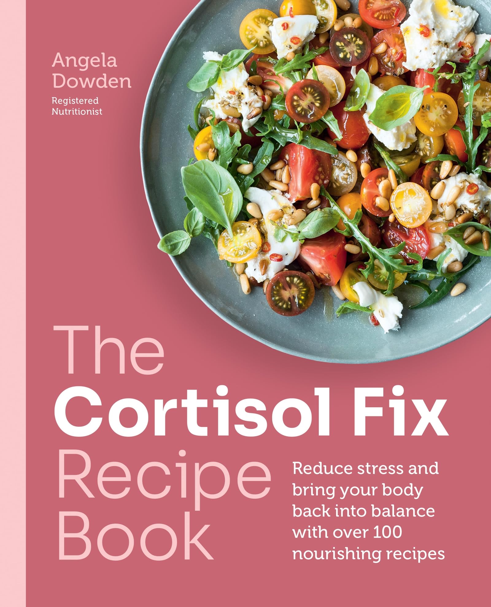 The Cortisol Fix Recipe Book: Reduce stress and bring your body back into balance with over 100 nourishing recipes
