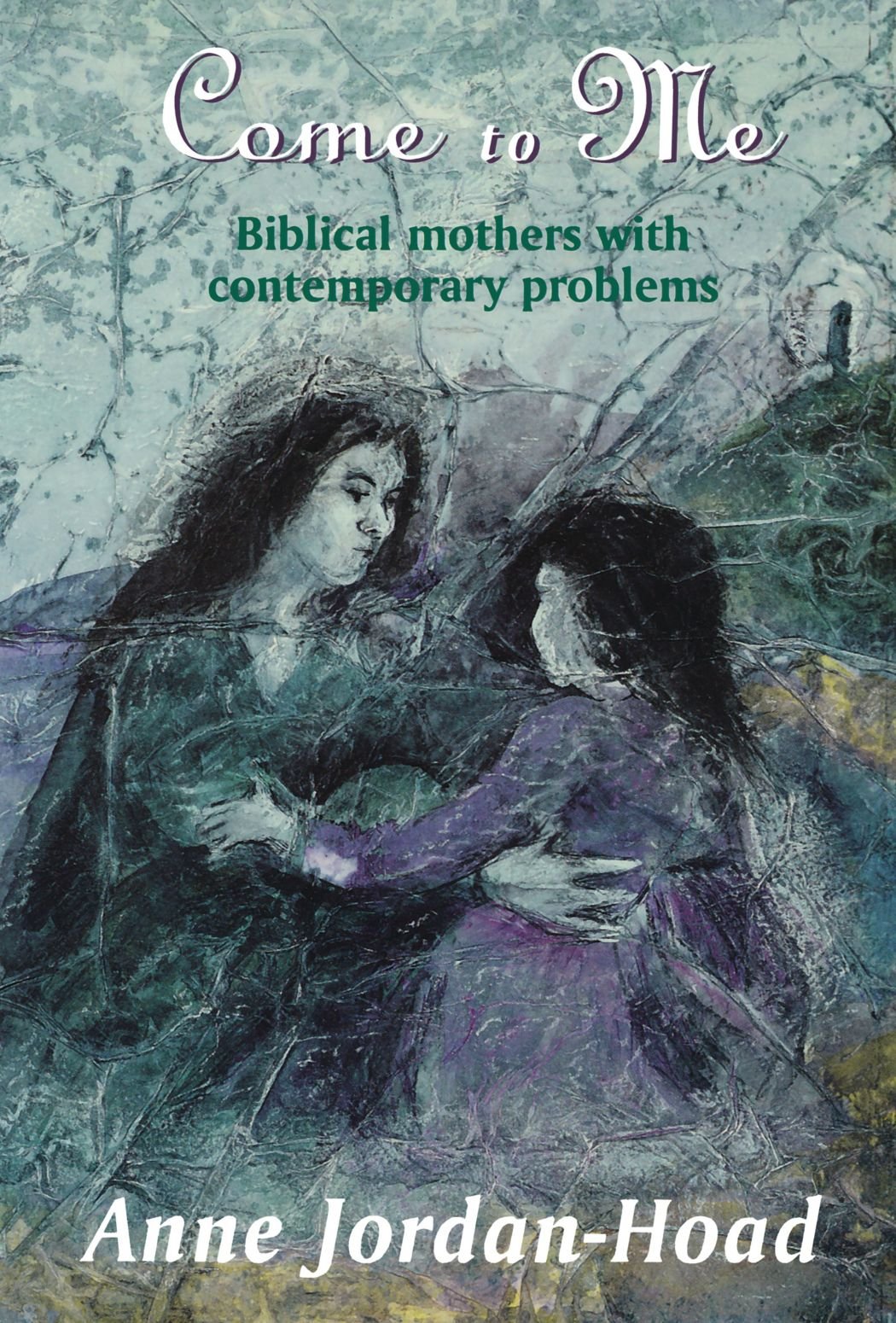 Come to Me: Biblical Mothers with Contemporary Problems