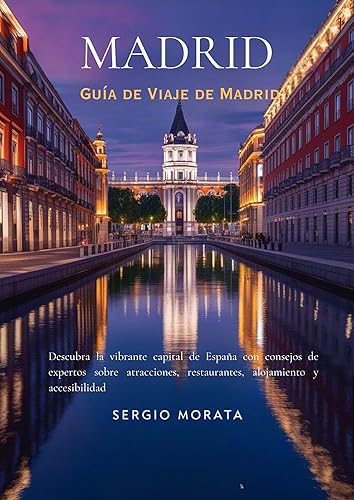 Madrid: Guía de Viaje de Madrid 2024-2025: Descubra la vibrante capital de España con consejos de expertos sobre atracciones, restaurantes, alojamiento y accesibilidad (Spanish Edition)