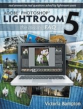 Adobe Photoshop Lightroom 5 - The Missing FAQ: Real Answers to Real Questions Asked by Lightroom Users