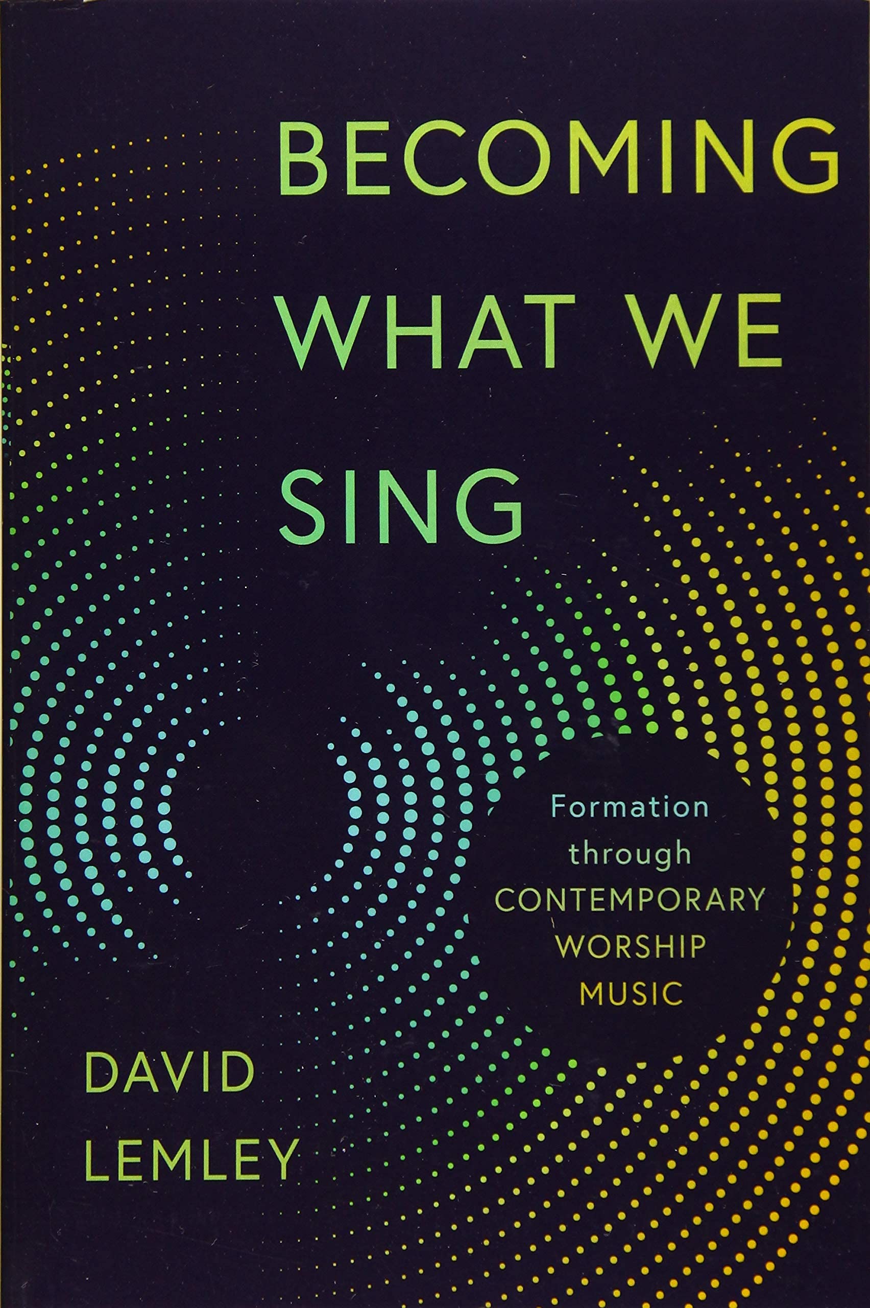 Becoming What We Sing: Formation Through Contemporary Worship Music (The Calvin Institute of Christian Worship Liturgical Studies (Cicw))