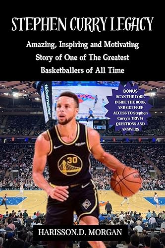 STEPHEN CURRY LEGACY: Amazing, Inspiring and Motivating Story of One of The Greatest Basketballers of All Time (Tales of Basketball Brilliance)