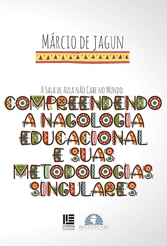 A Sala de Aula Não Cabe no Mundo - Compreendendo a Nagologia Educacional e Suas Metodologias Singulares