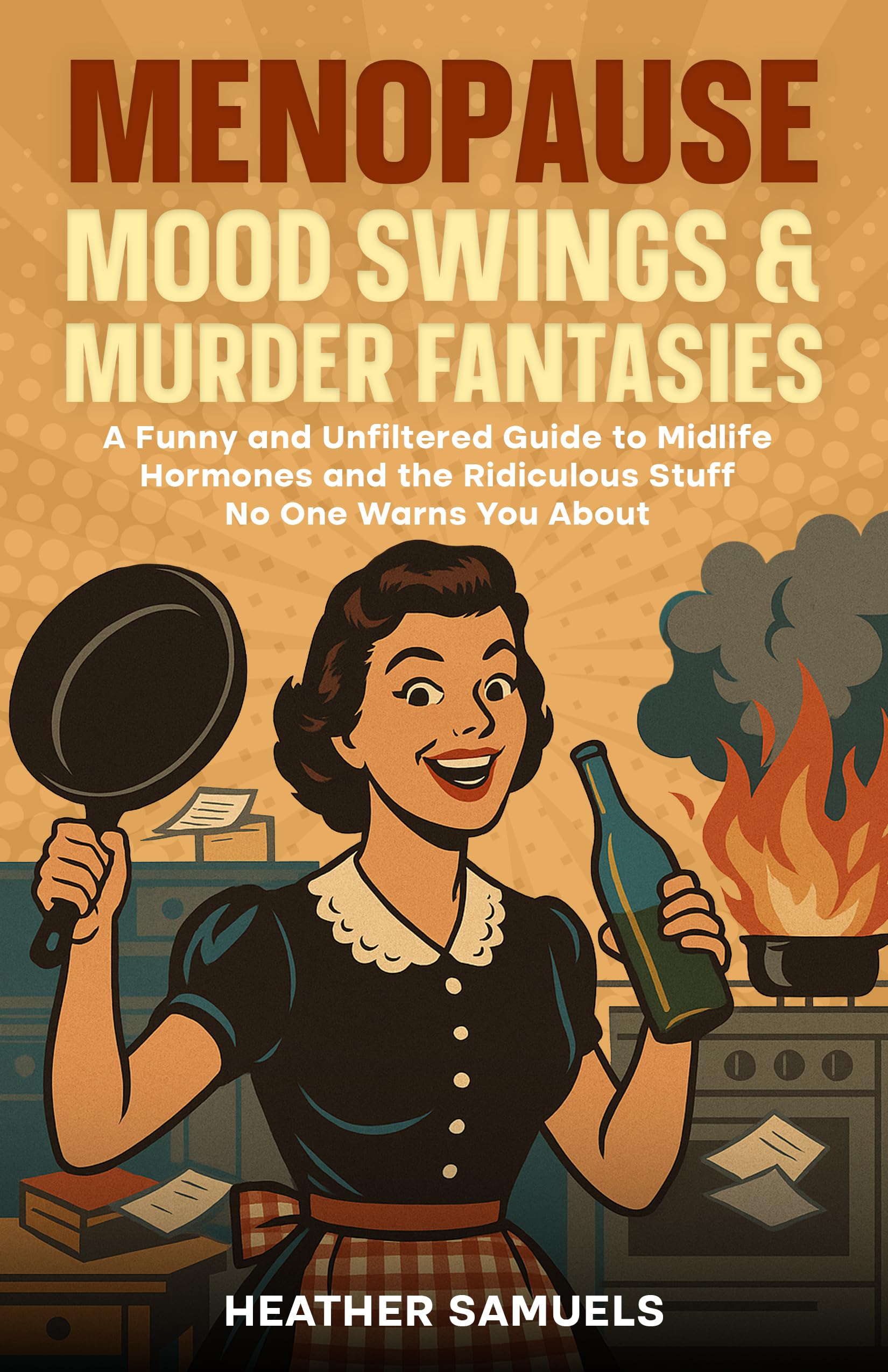Menopause Mood Swings & Murder Fantasies: A Funny and Unfiltered Guide to Midlife Hormones and the Ridiculous Stuff No One Warns You About