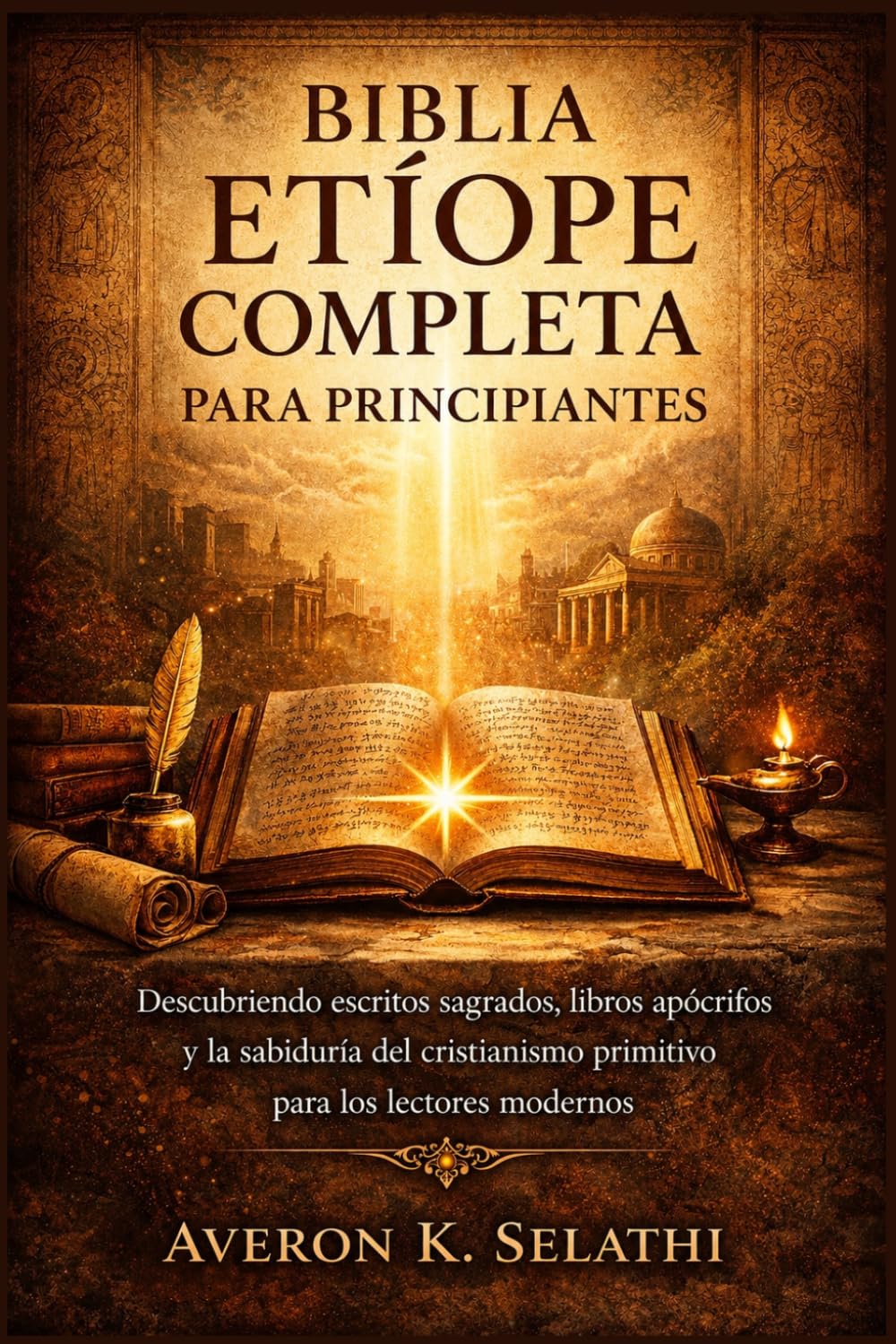 Biblia etíope completa para principiantes: Descifrando escritos sagrados, libros apócrifos y la sabiduría cristiana primitiva para lectores modernos.