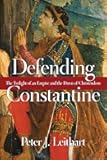 Defending Constantine: The Twilight of an Empire and the Dawn of Christendom