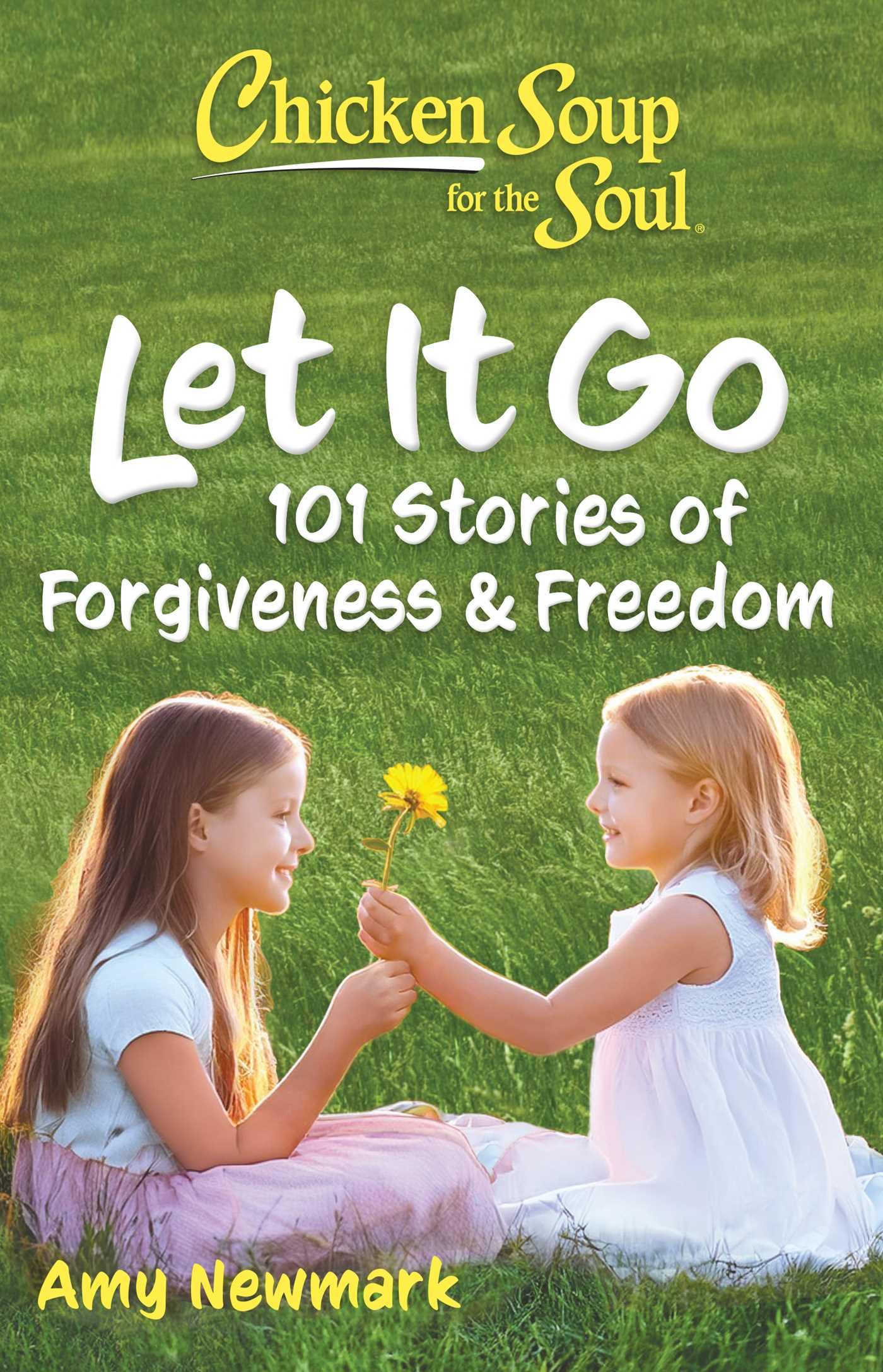 Chicken Soup for the Soul: Let It Go : 101 Stories of Forgiveness & Freedom