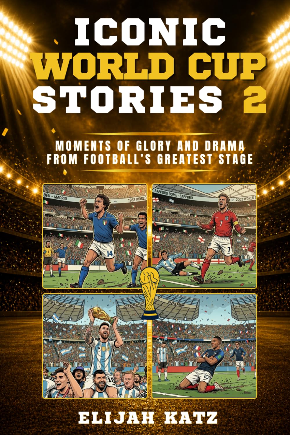 Iconic World Cup Stories 2: Moments of Glory and Drama from Football’s Greatest Stage