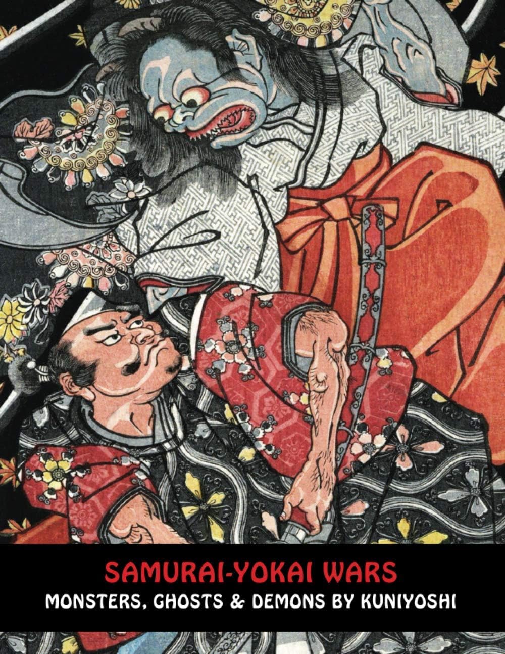 SAMURAI-YOKAI WARS: Monsters, Ghosts & Demons By Kuniyoshi (Samurai Ghost Wars)