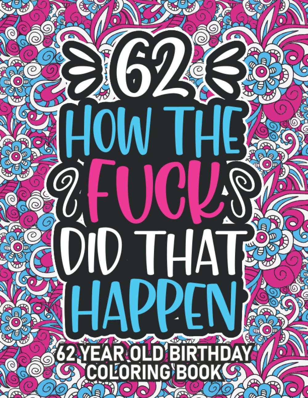 62nd Birthday Gifts For Women: 62 Year Old Coloring Book: 62nd Birthday Swear Word Coloring Book About Aging & Birthdays 62nd Birthday Gifts For Men, ... & Grandpa for Stress Relief & Relaxation.