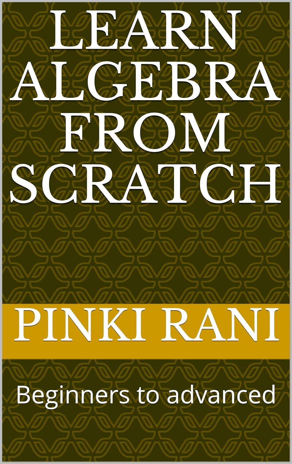 Learn Algebra From Scratch: Beginners to advanced (Maths Book and Guide ...