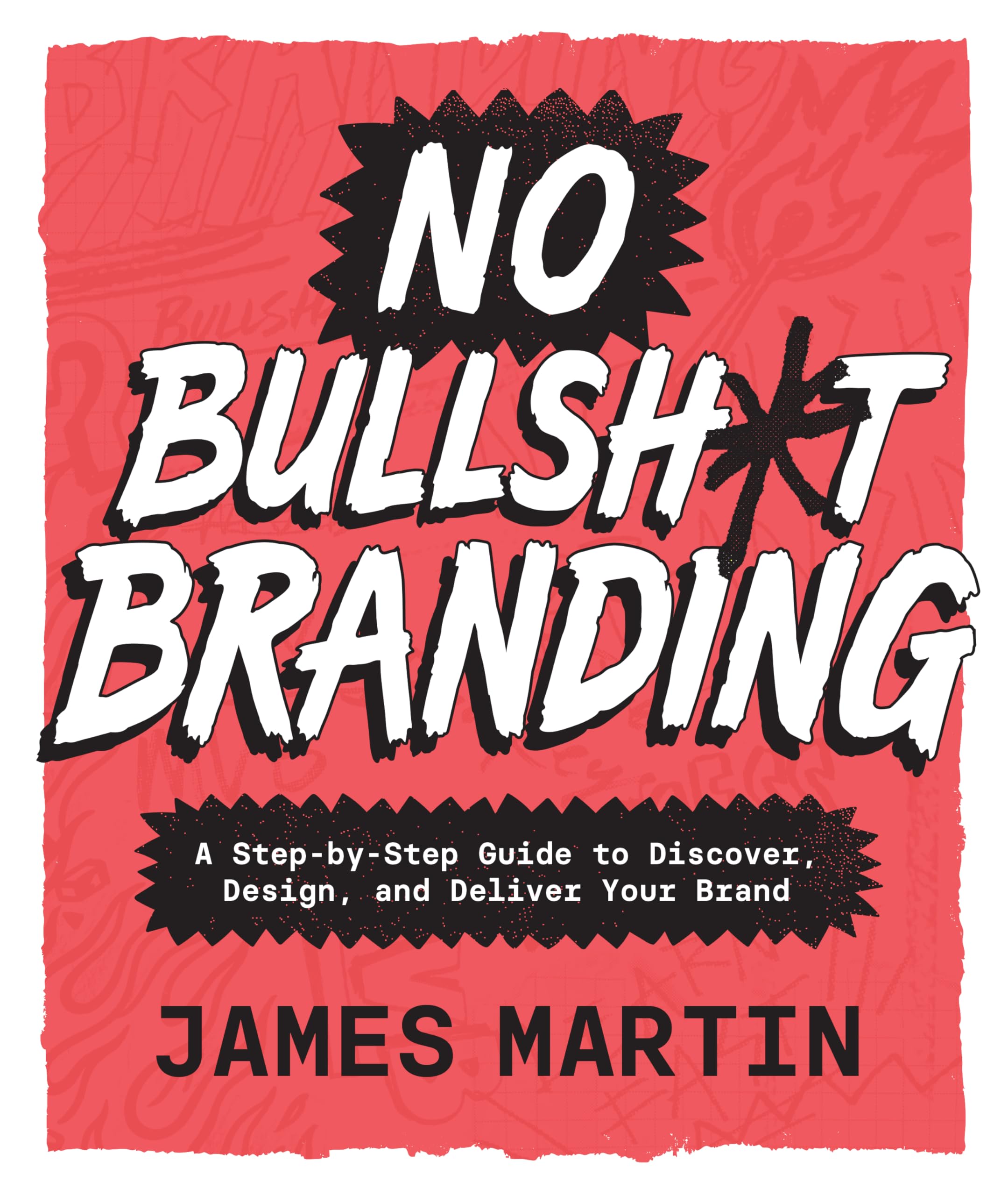 No Bullsh*t Branding: A Step-by-Step Guide to Discover, Design, and Deliver Your Brand