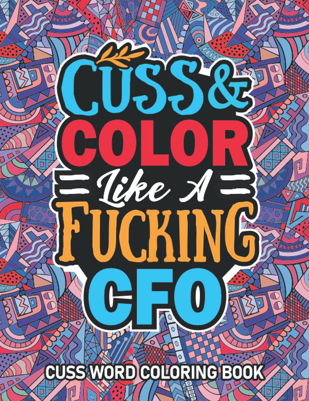 Gifts For CFO: Cuss Word Coloring Book For CFO: Motivational Swear Word Coloring Book for Adults With Funny CFO Curse Words for Stress Relief & Relaxation.