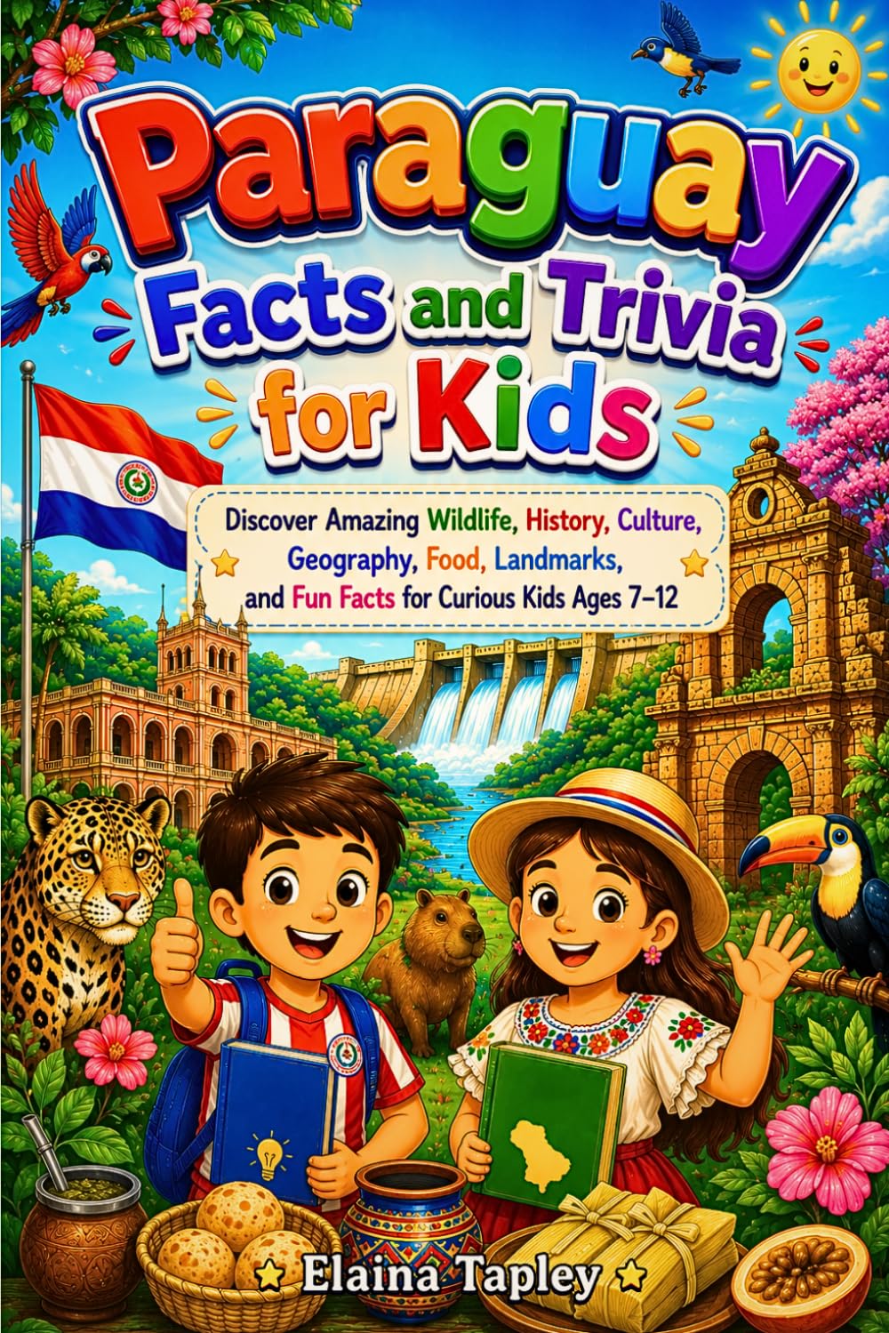 Paraguay Facts and Trivia for Kids: Discover Amazing Wildlife, History, Culture, Geography, Food, Landmarks, and Fun Facts for Curious Kids Ages 7–12