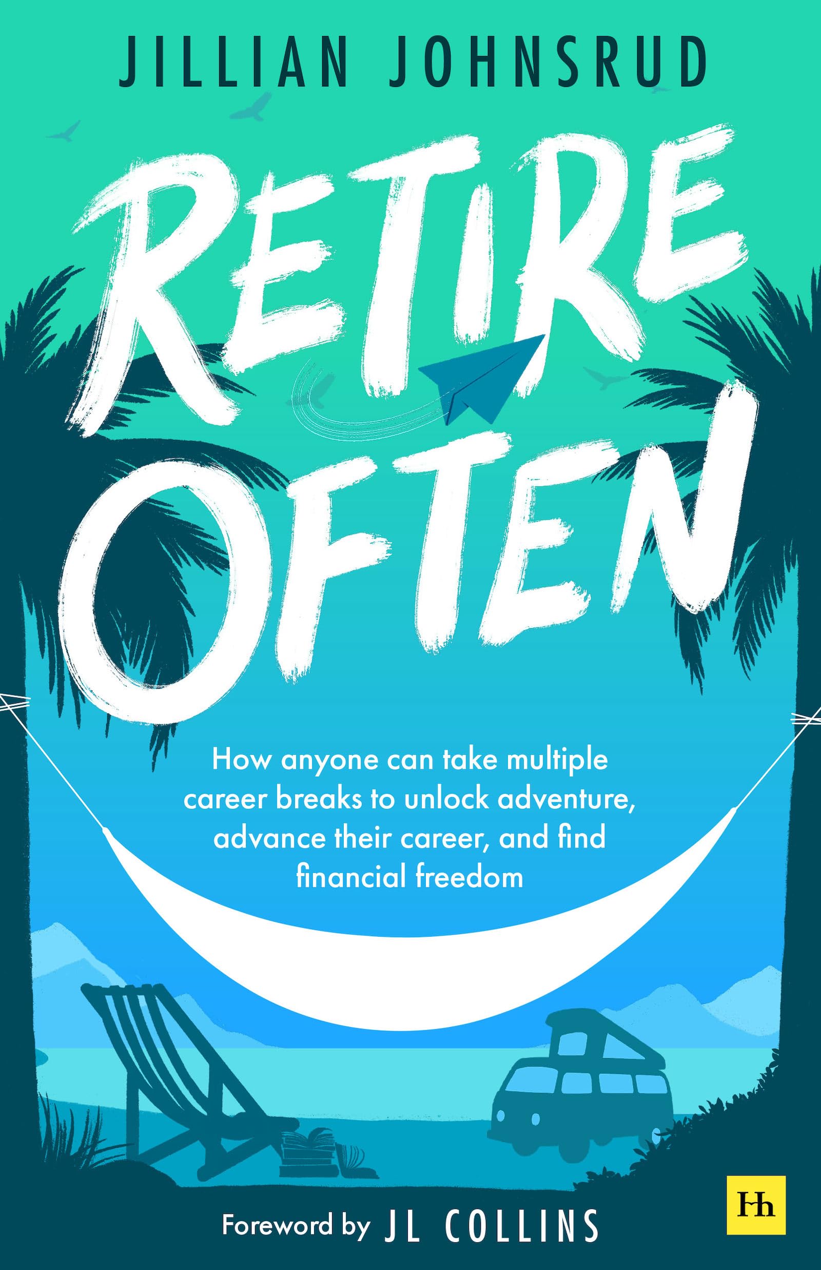 Retire Often: How anyone can take multiple career breaks to unlock work-life balance, purposeful living, and financial freedom