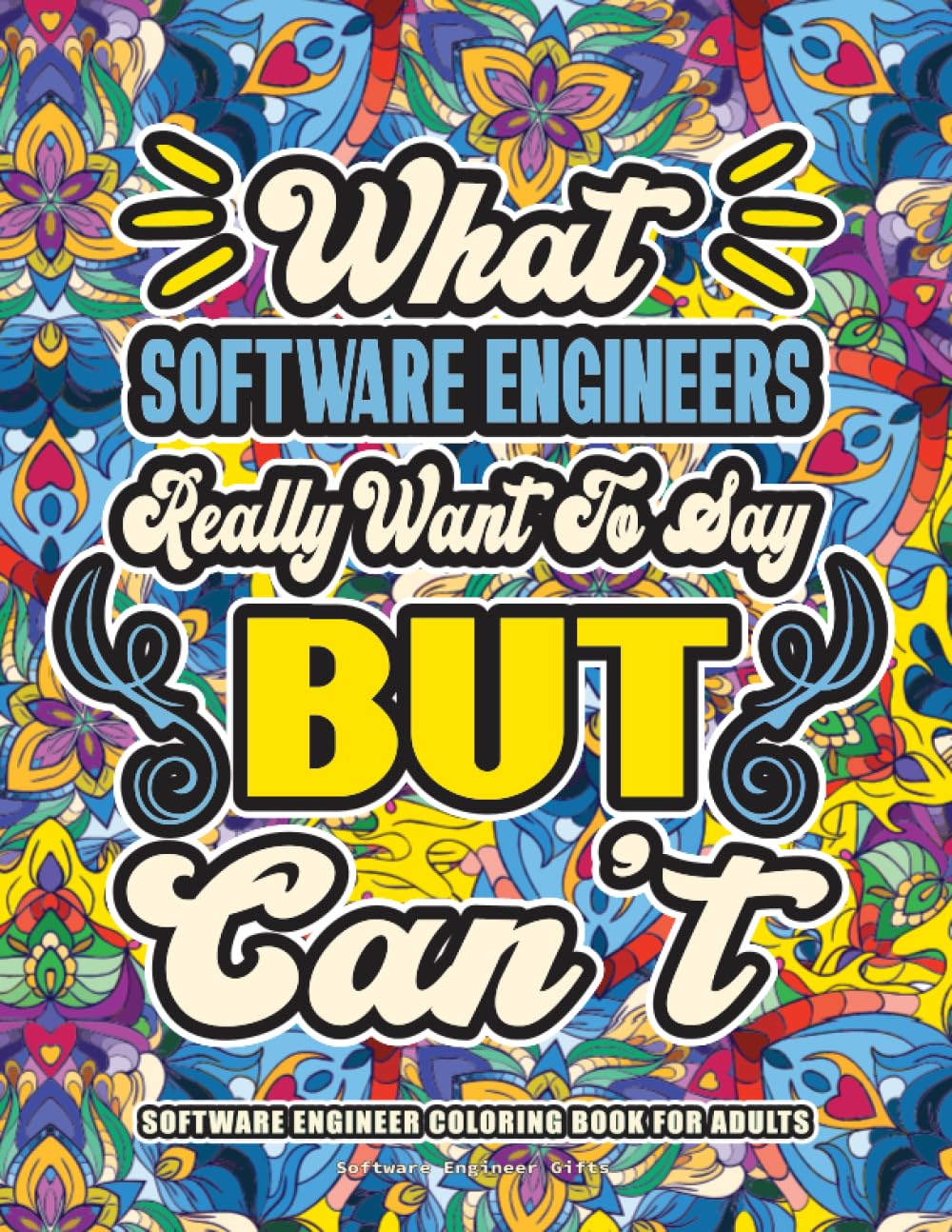 Software Engineer Gifts: Software Engineer Coloring Book for Adults: A Totally Hilarious Coloring Book Full of Software Engineer Problems for Relief from Stress and Happiness