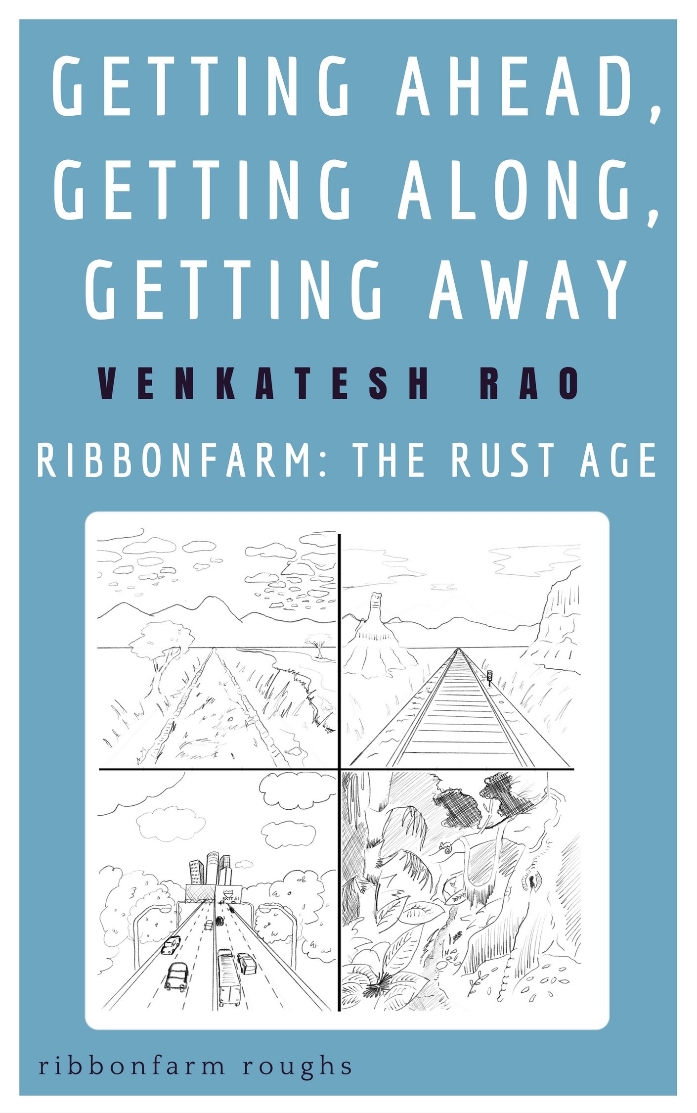 Getting Ahead, Getting Along, Getting Away: Ribbonfarm: The Rust Age (Ribbonfarm Roughs Book 6)