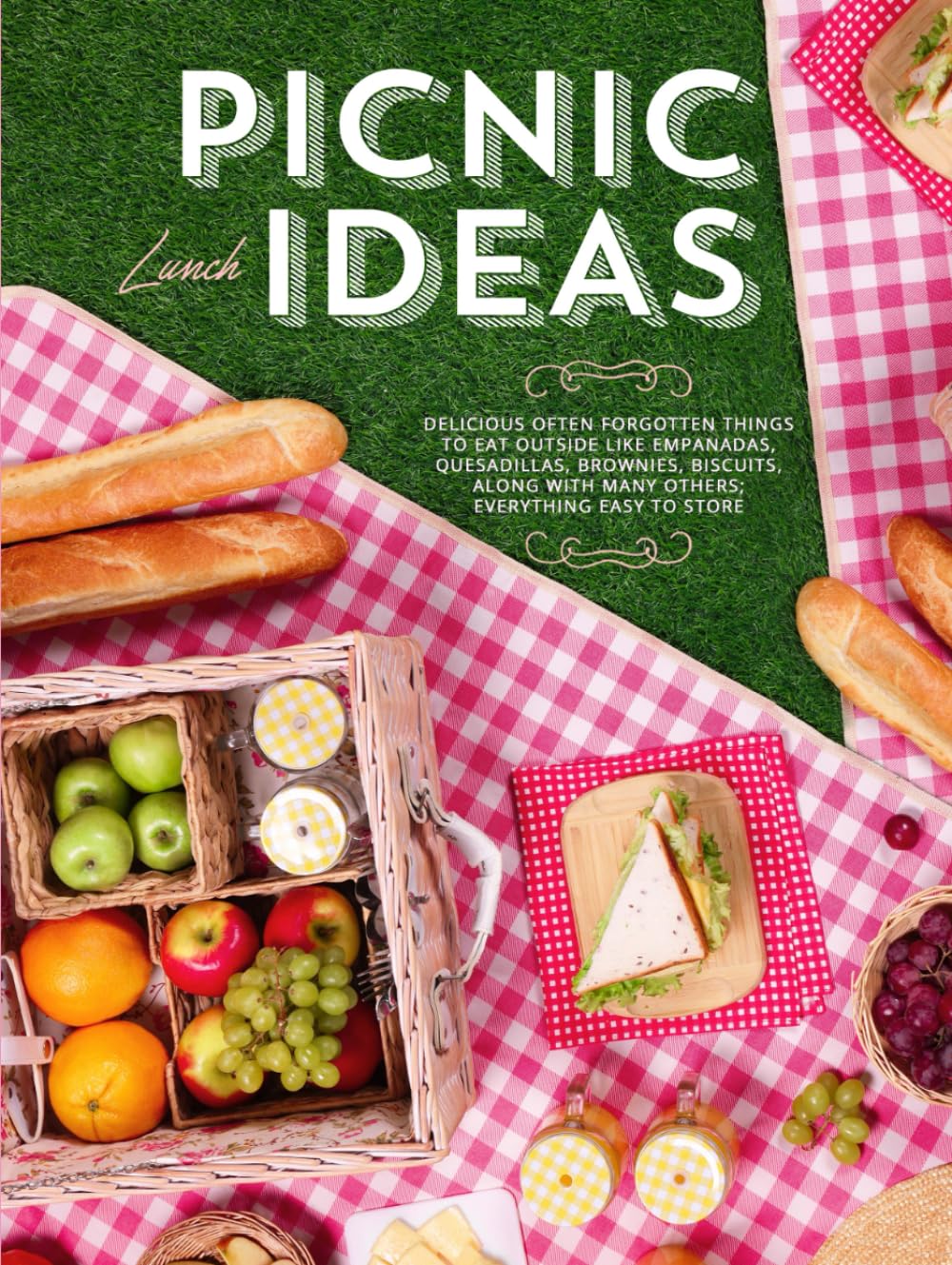 Picnic Lunch Ideas: Delicious Often Forgotten Things to Eat Outside Like Empanadas, Quesadillas, Brownies, Biscuits, Along with Many Others;