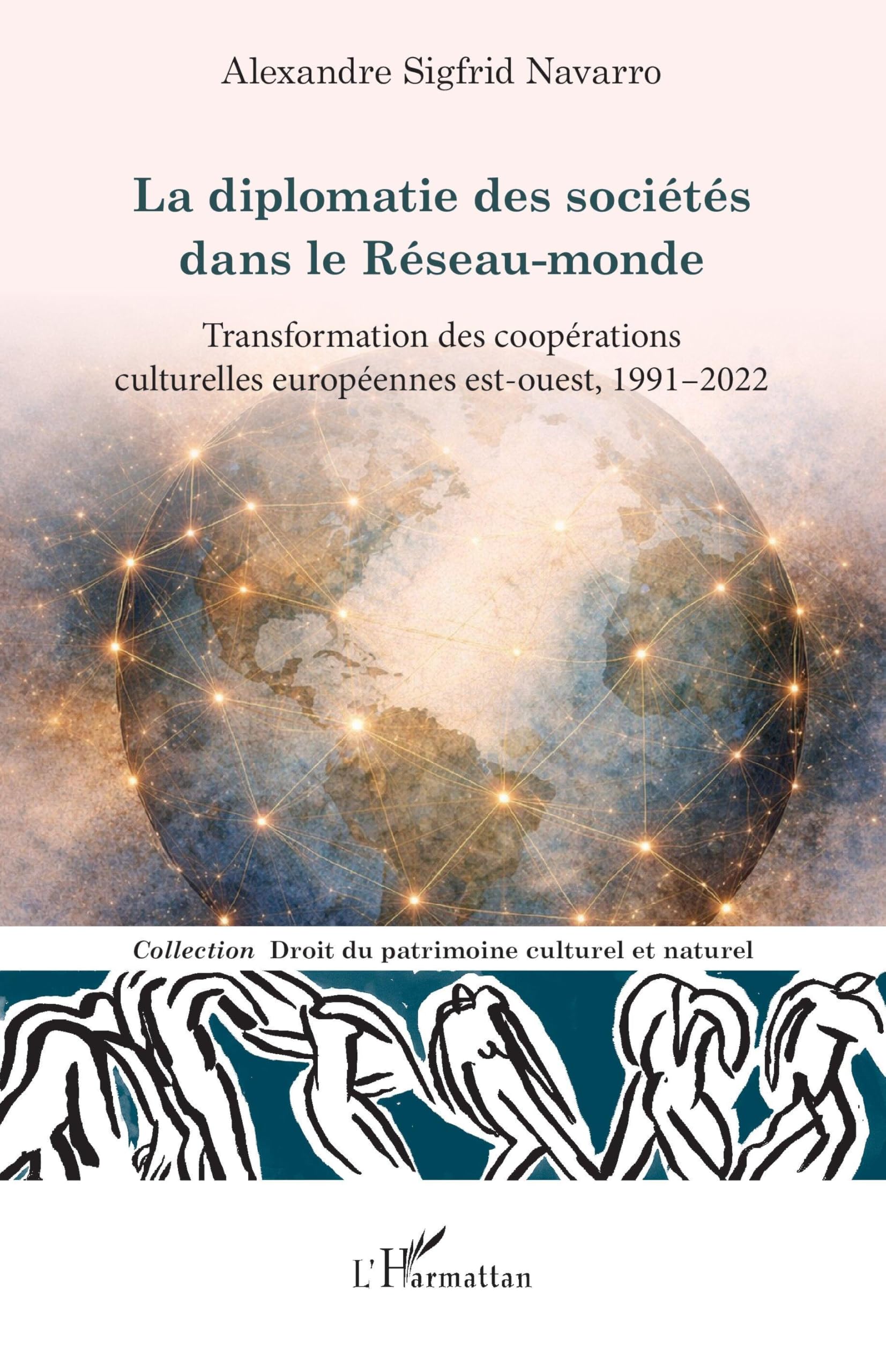 La diplomatie des sociétés dans le Réseau-monde: Transformation des coopérations culturelles européennes est-ouest, 1991–2022 (Droit Du Patrimoine Culturel Et Naturel)