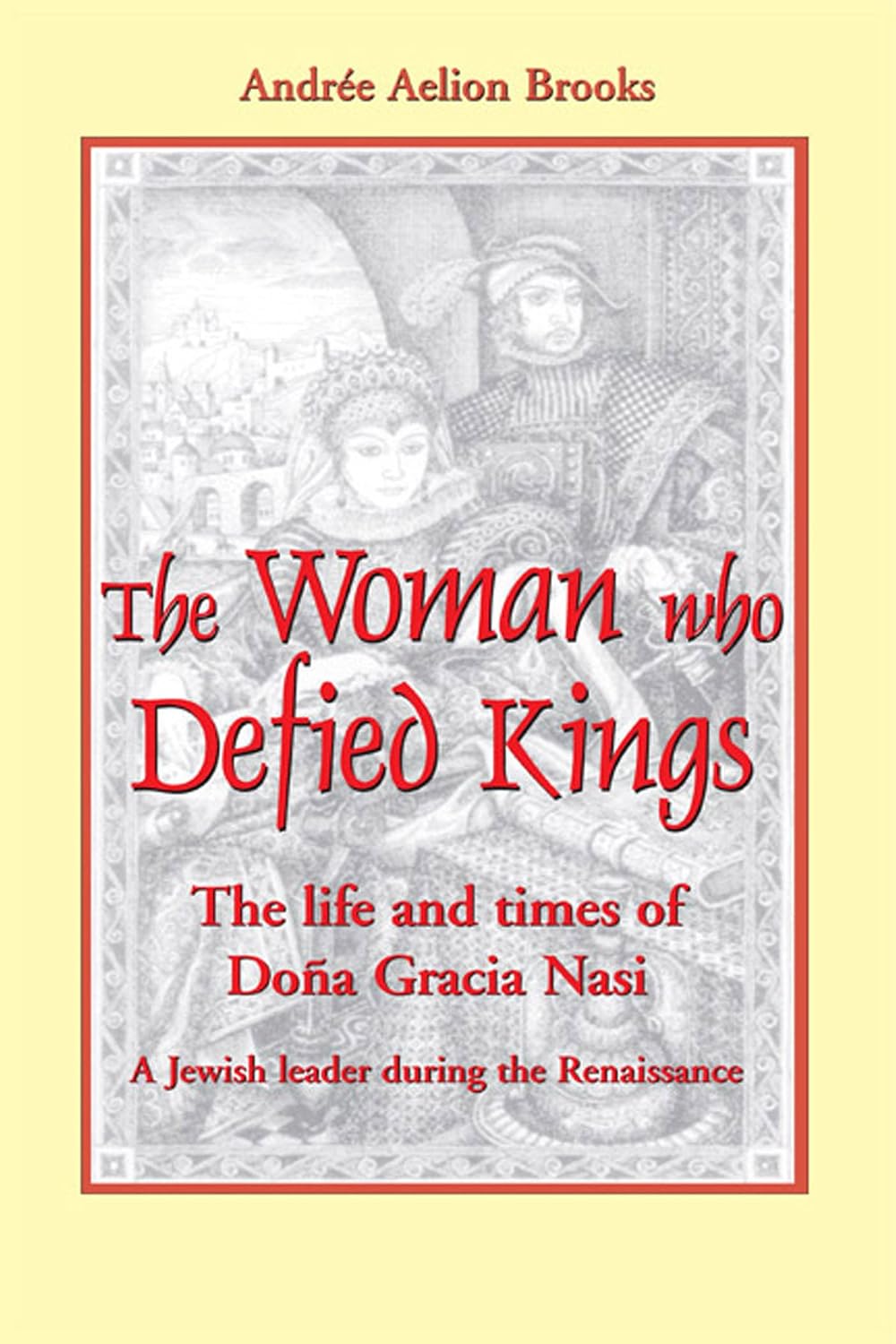 The Woman Who Defied Kings: The Life and Times of Dona Gracia Nasi
