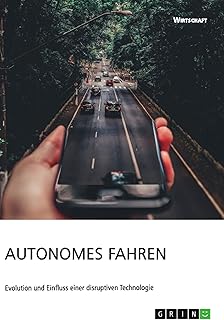 Autonomes Fahren. Evolution und Einfluss einer disruptiven Technologie