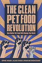 Clean Pet Food Revolution, The: How Better Pet Food Will Change the World