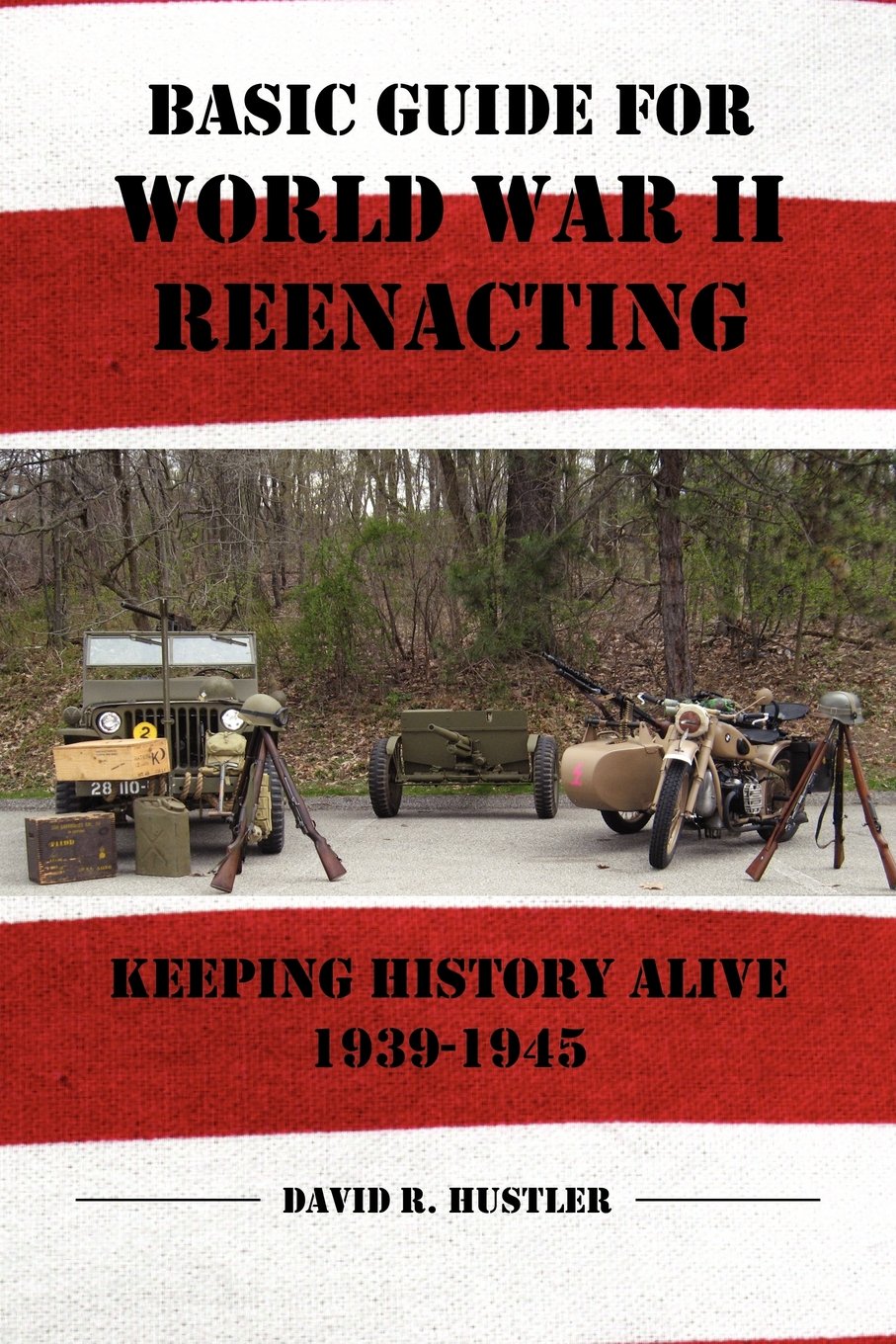 Basic Guide for World War II Reenacting: Keeping History Alive 1939-1945