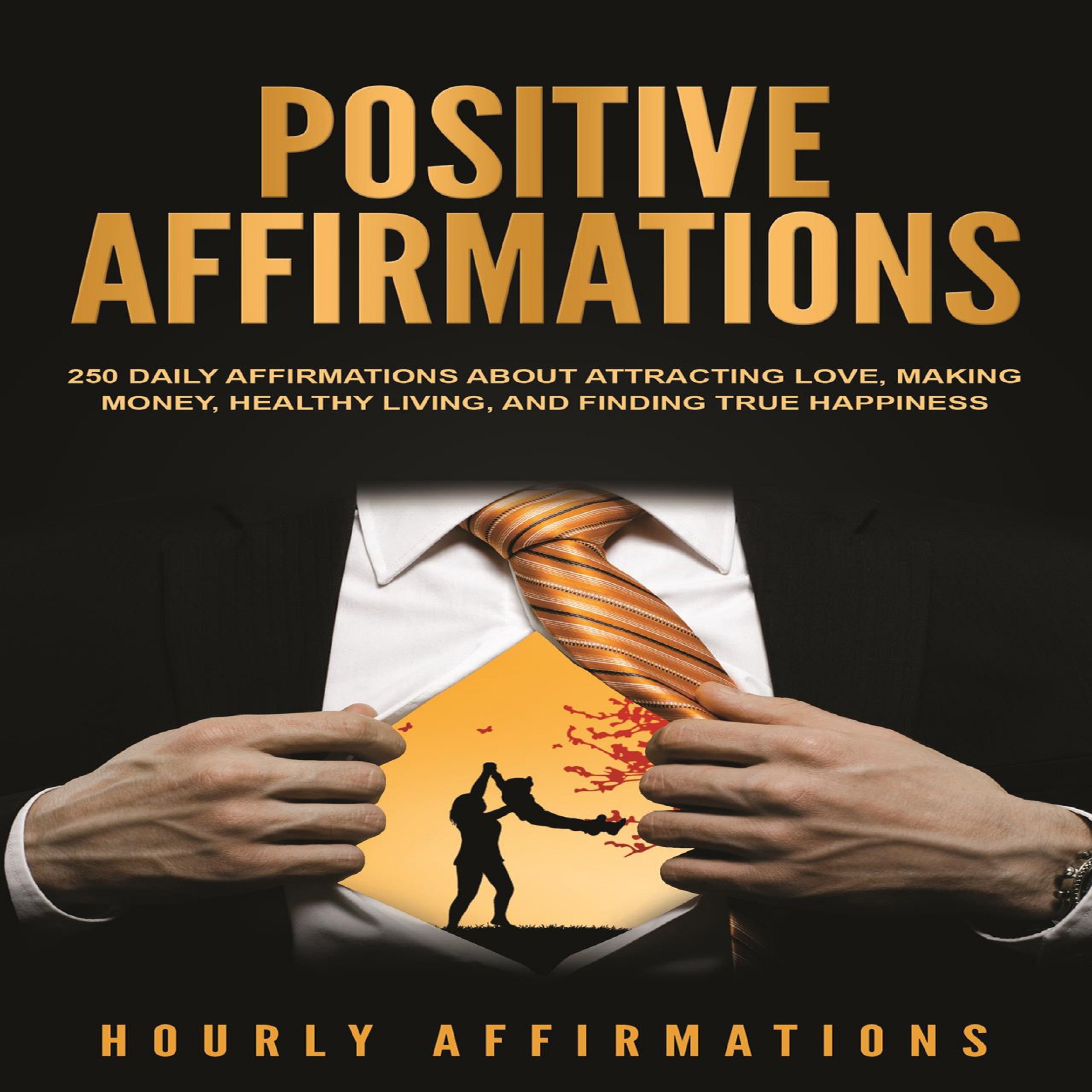 Cover art for Positive Affirmations: 250 Daily Affirmations About Attracting Love, Making Money, Healthy Living, and Finding True Happiness