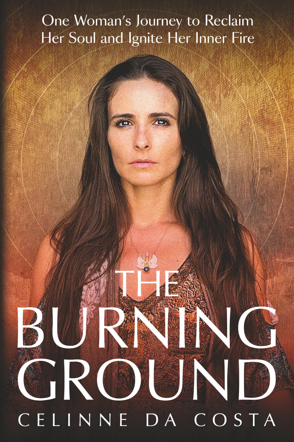The Burning Ground: One Woman's Journey to Reclaim Her Soul and Ignite Her Inner Fire