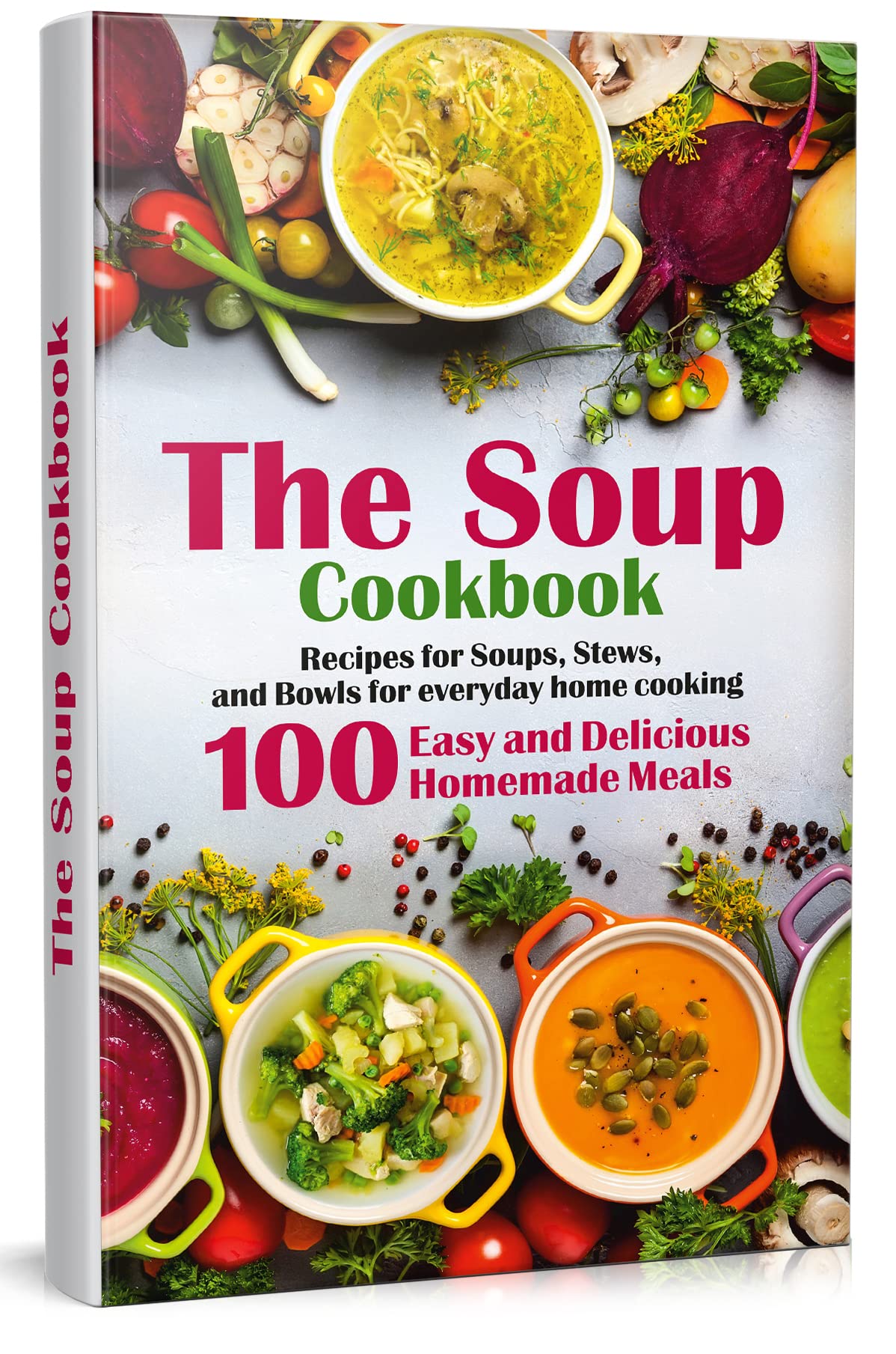 The Soup Cookbook: Recipes for Soups, Stews, and Bowls for everyday home cooking. 100 Easy and Delicious Homemade Meals