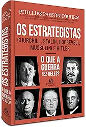 Os estrategistas: Churchill, Stalin, Roosevelt, Mussolini e Hitler ― como eles forjaram a guerra