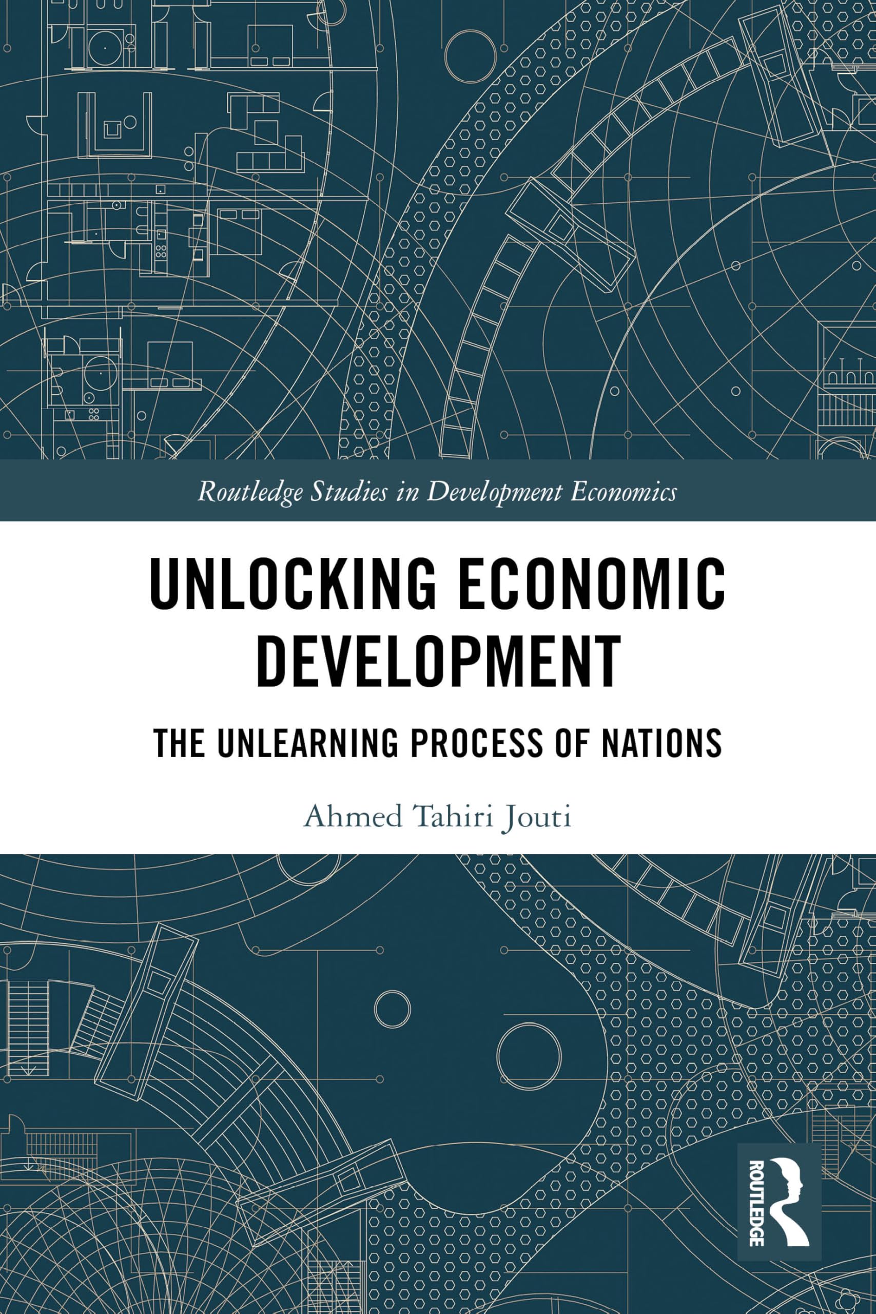 Unlocking Economic Development: The Unlearning Process of Nations (Routledge Studies in Development Economics)
