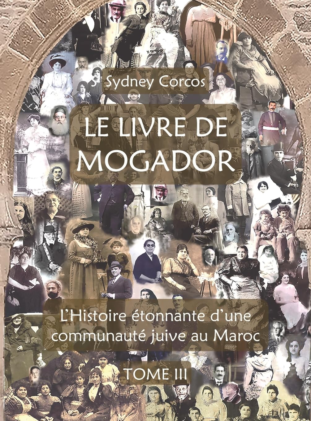 Le Livre de Mogador - Tome III, l'Histoire Étonnante d'Une Communauté Juive Au Maroc