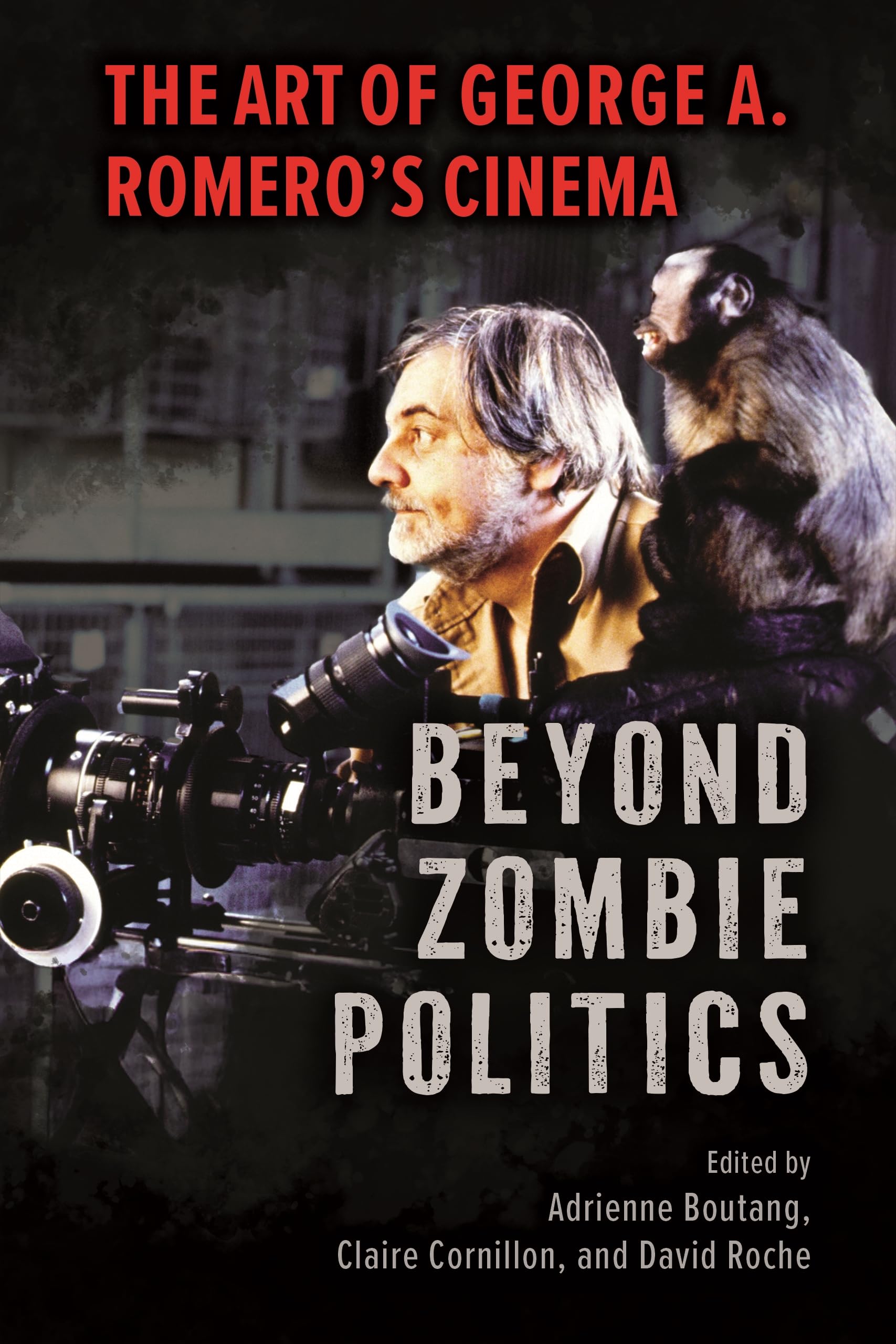 Beyond Zombie Politics: The Art of George a. Romero's Cinema (Horror and Monstrosity Studies Series)