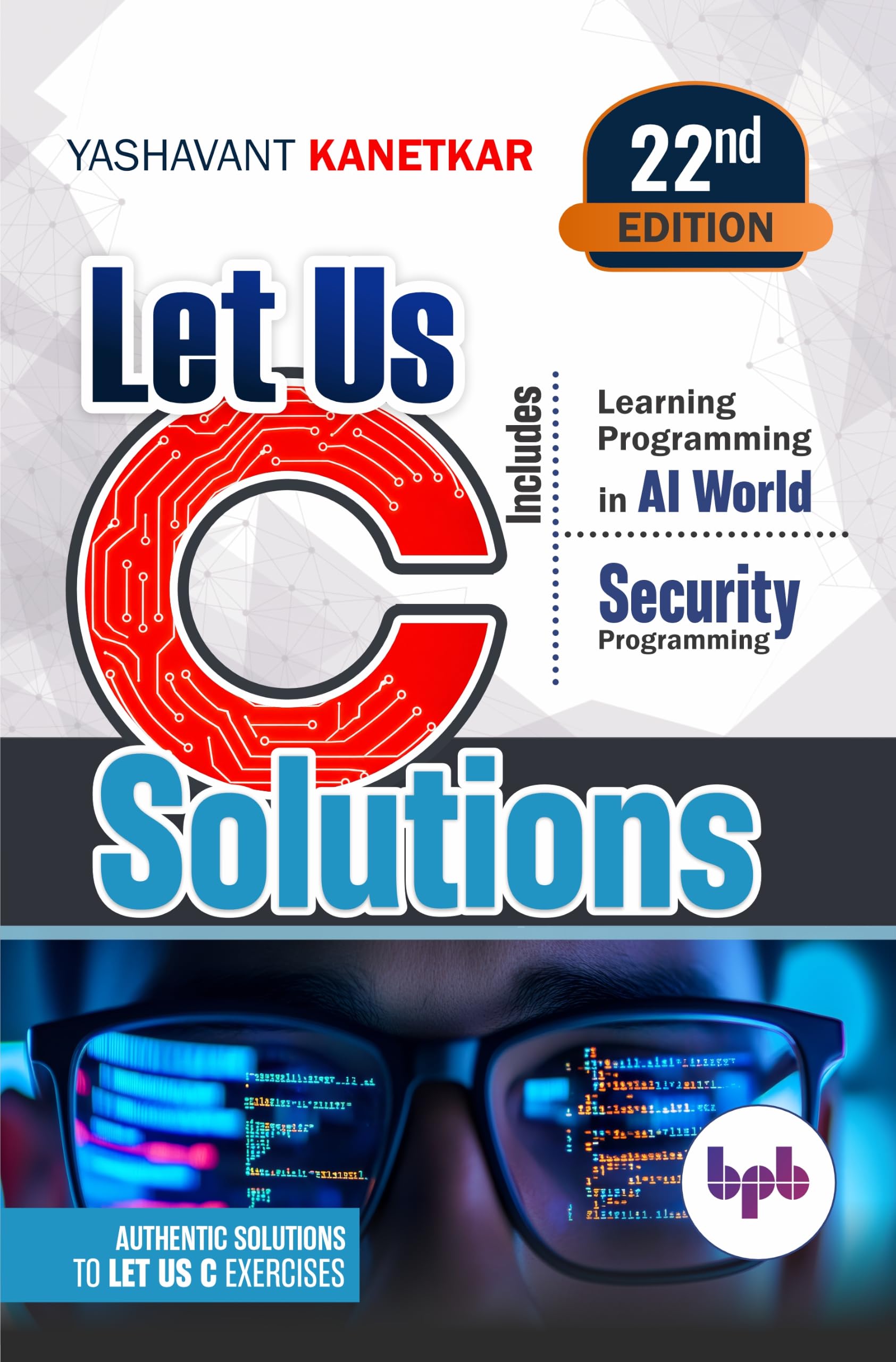 Let Us C Solutions: Authentic Solutions to Let Us C Exercises - 22nd Edition